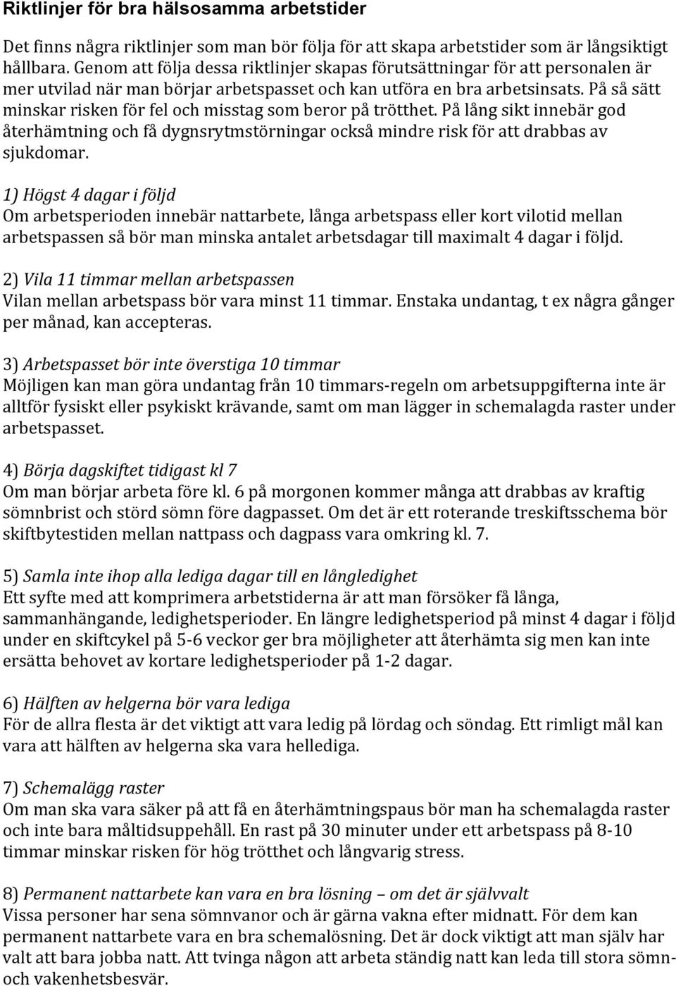 På så sätt minskar risken för fel och misstag som beror på trötthet. På lång sikt innebär god återhämtning och få dygnsrytmstörningar också mindre risk för att drabbas av sjukdomar.