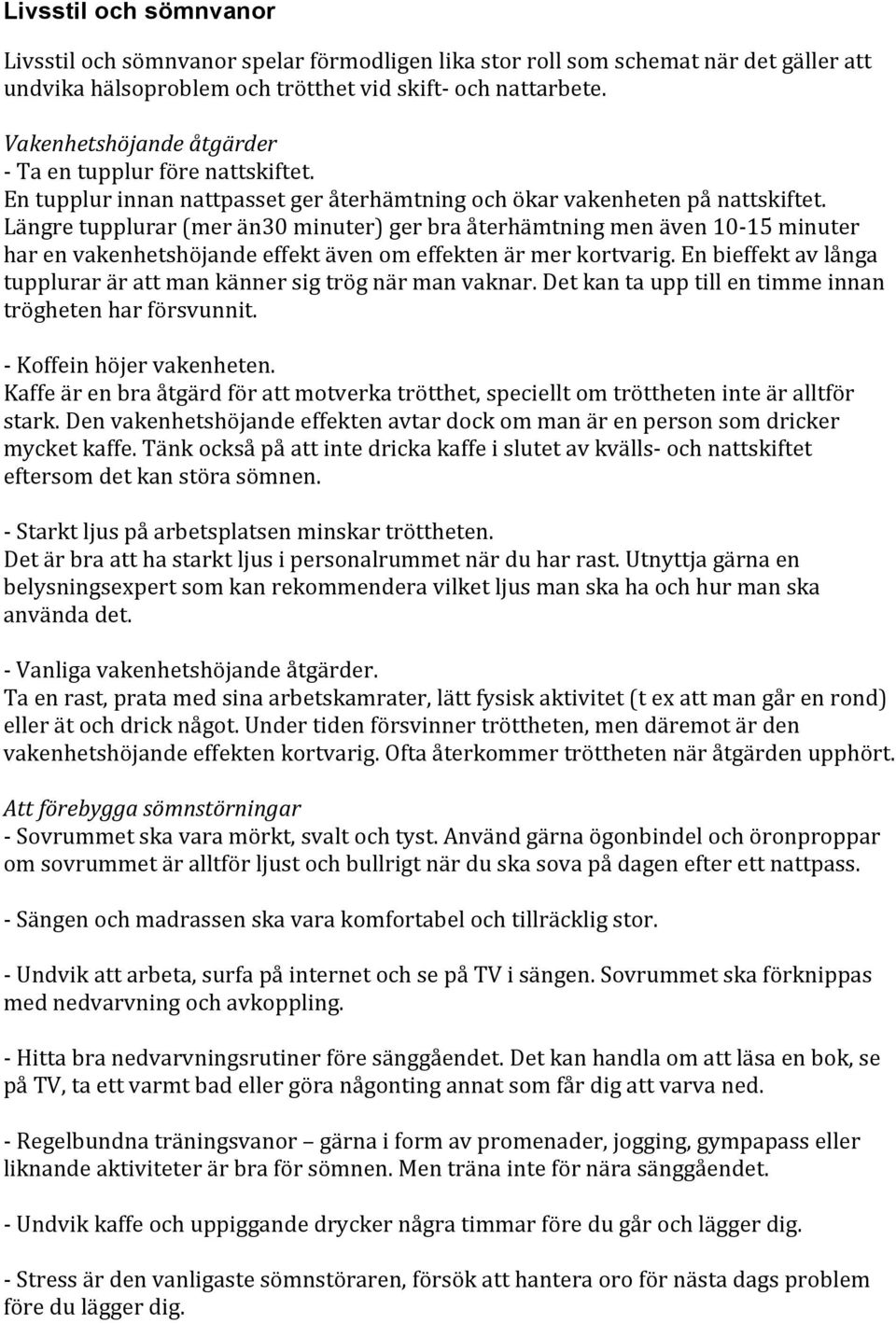 Längre tupplurar (mer än30 minuter) ger bra återhämtning men även 10-15 minuter har en vakenhetshöjande effekt även om effekten är mer kortvarig.