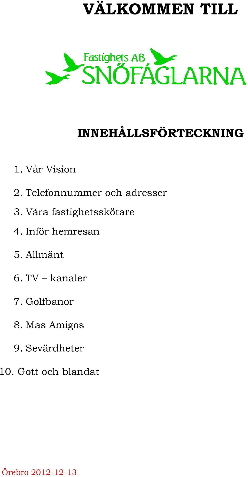 Inför hemresan 5. Allmänt 6. TV kanaler 7. Golfbanor 8.