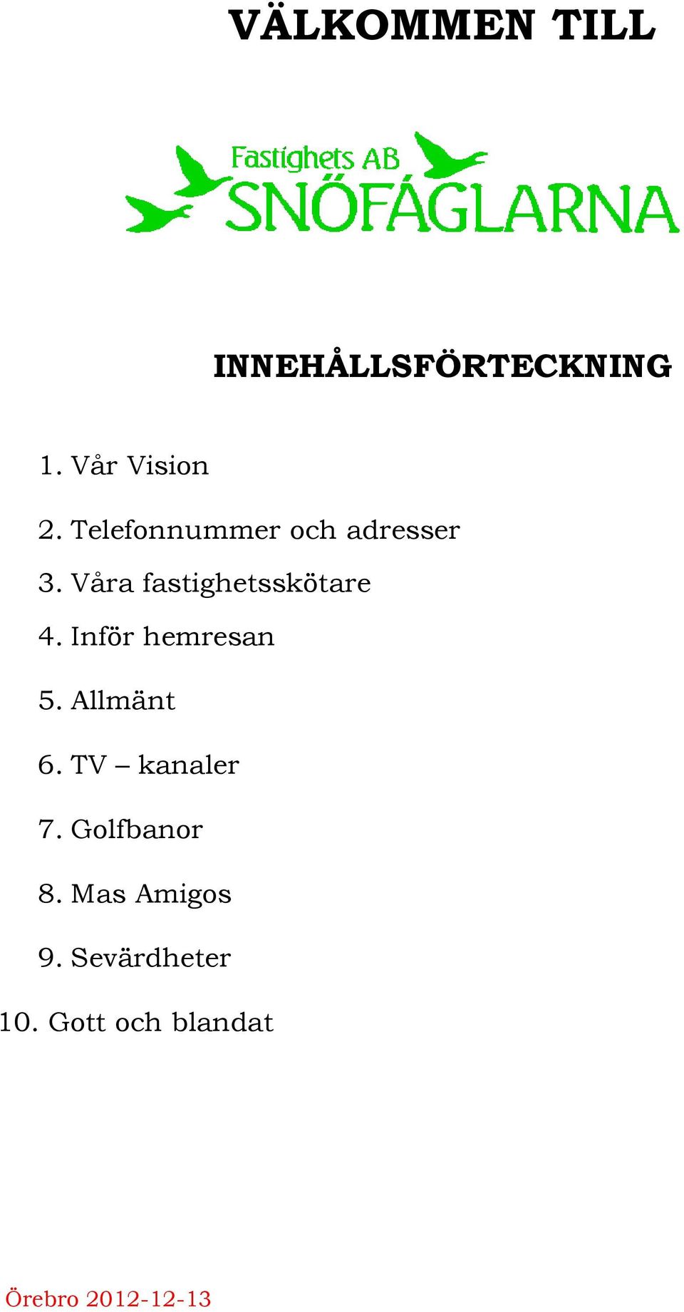 Inför hemresan 5. Allmänt 6. TV kanaler 7. Golfbanor 8.