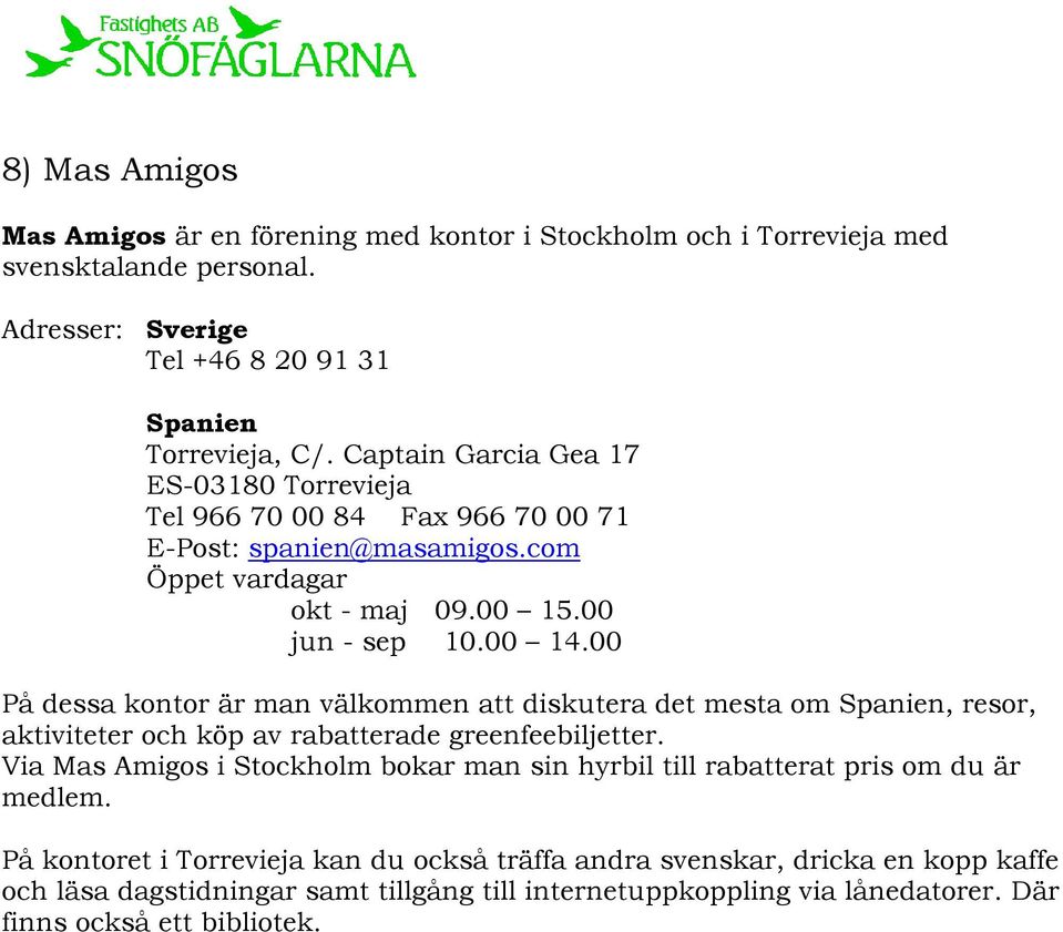 00 På dessa kontor är man välkommen att diskutera det mesta om Spanien, resor, aktiviteter och köp av rabatterade greenfeebiljetter.