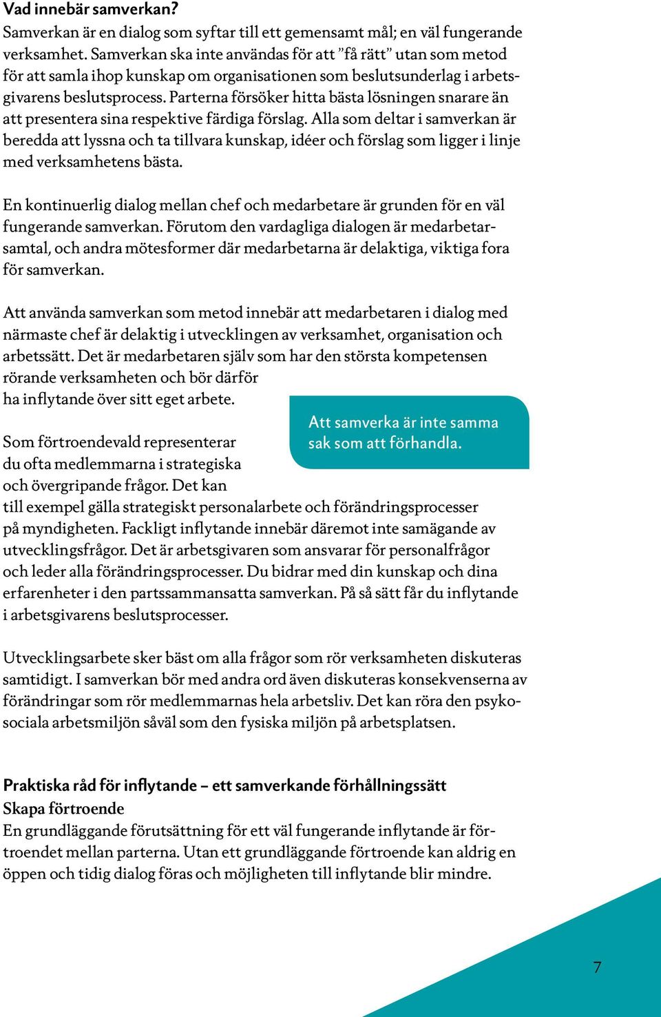 Parterna försöker hitta bästa lösningen snarare än att presentera sina respektive färdiga förslag.