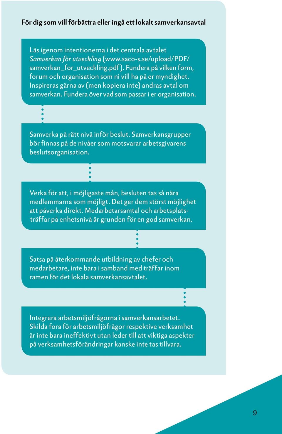 Samverka på rätt nivå inför beslut. Samverkansgrupper bör finnas på de nivåer som motsvarar arbetsgivarens beslutsorganisation.
