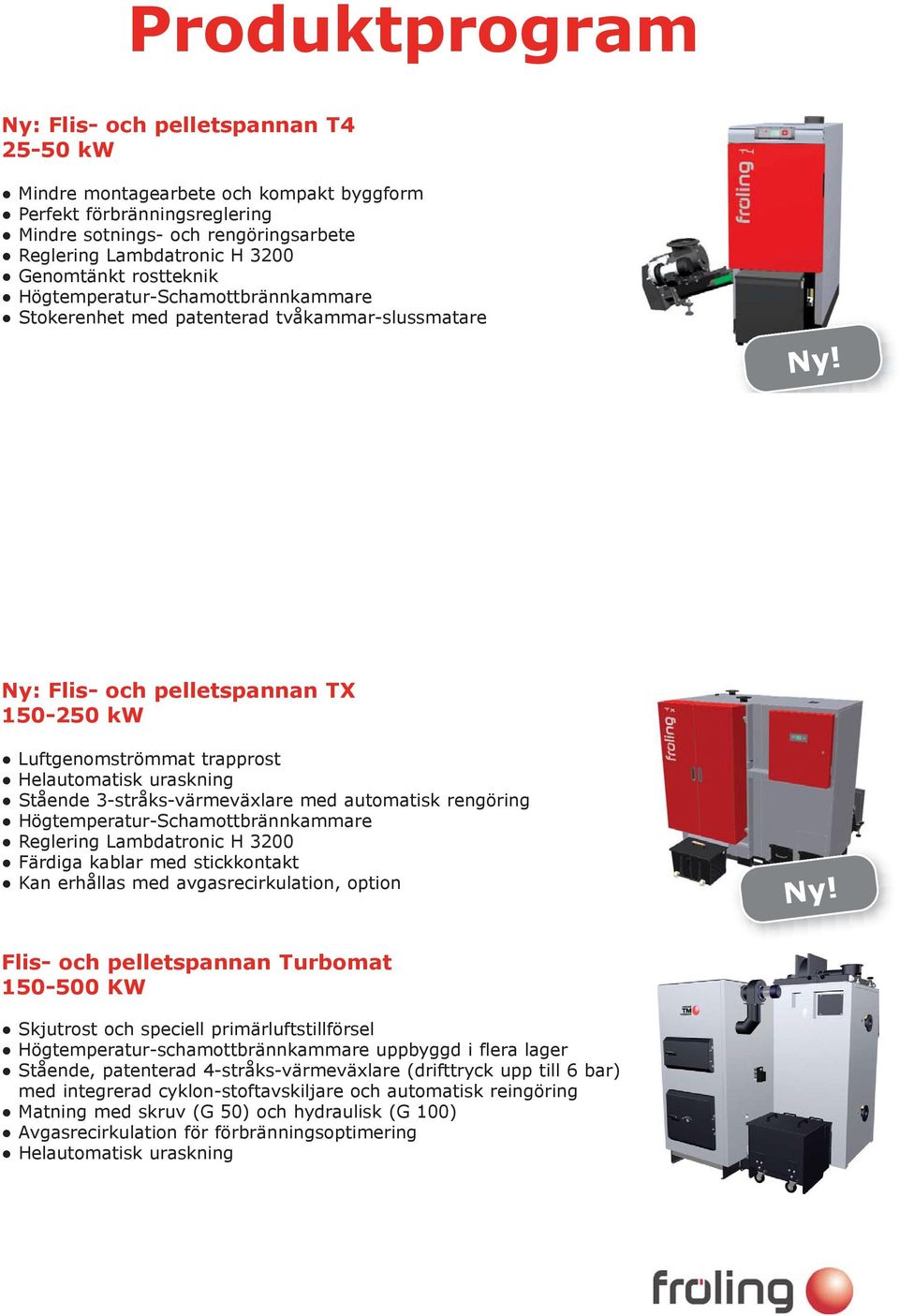 Flis- och pelletspannan Turbomatic 28-100 KW Intelligent moduluppbyggnad Klok rosterteknik Nödeldning med ved Oberoende aggregat Perfekt förbränningsreglering Ny: Flis- och pelletspannan TX 150-250