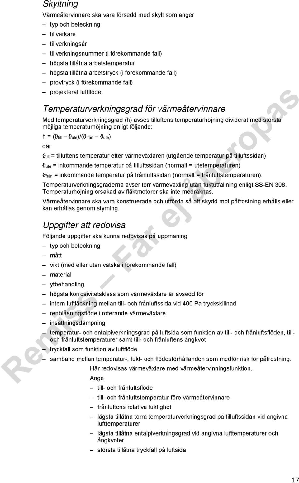 Temperaturverkningsgrad för värmeåtervinnare Med temperaturverkningsgrad (h) avses tilluftens temperaturhöjning dividerat med största möjliga temperaturhöjning enligt följande: h = (ϑtill