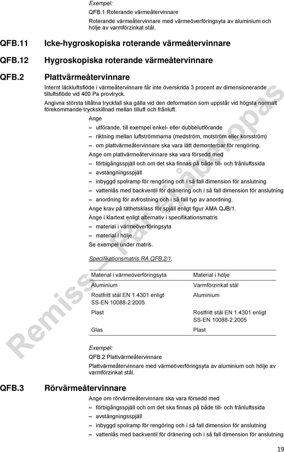 3 Plattvärmeåtervinnare Internt läckluftsflöde i värmeåtervinnare får inte överskrida 3 procent av dimensionerande tilluftsflöde vid 400 Pa provtryck.