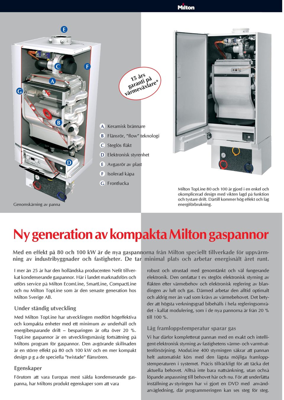 Ny generation av kompakta Milton gaspannor Med en effekt på 80 och 100 kw är de nya gaspannorna från Milton speciellt tillverkade för uppvärmning av industribyggnader och fastigheter.