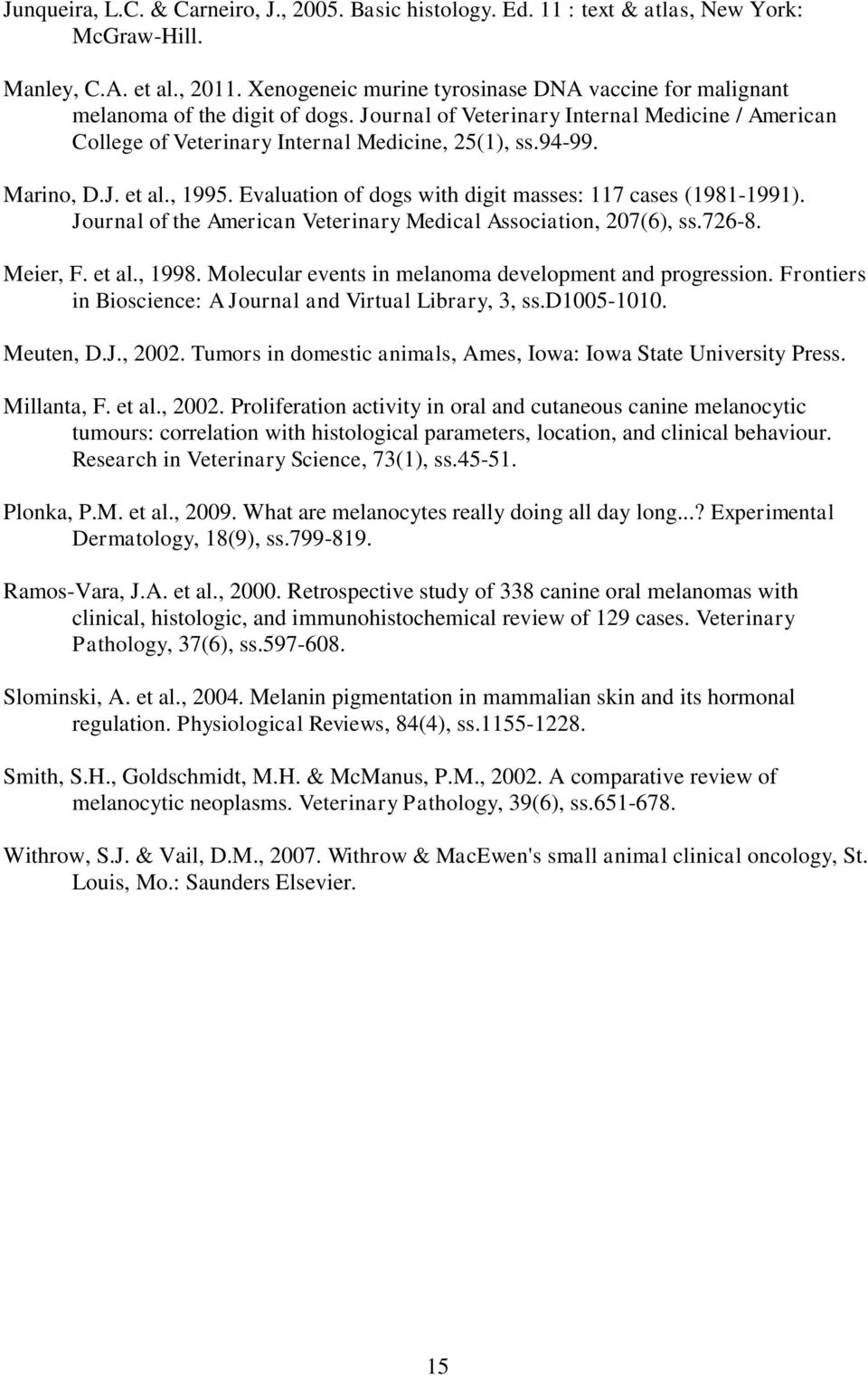 Marino, D.J. et al., 1995. Evaluation of dogs with digit masses: 117 cases (1981-1991). Journal of the American Veterinary Medical Association, 207(6), ss.726-8. Meier, F. et al., 1998.
