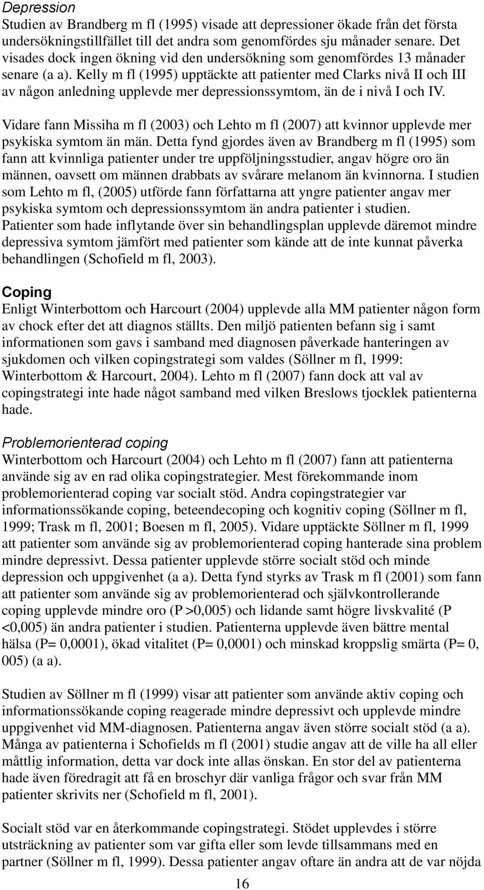 Kelly m fl (1995) upptäckte att patienter med Clarks nivå II och III av någon anledning upplevde mer depressionssymtom, än de i nivå I och IV.