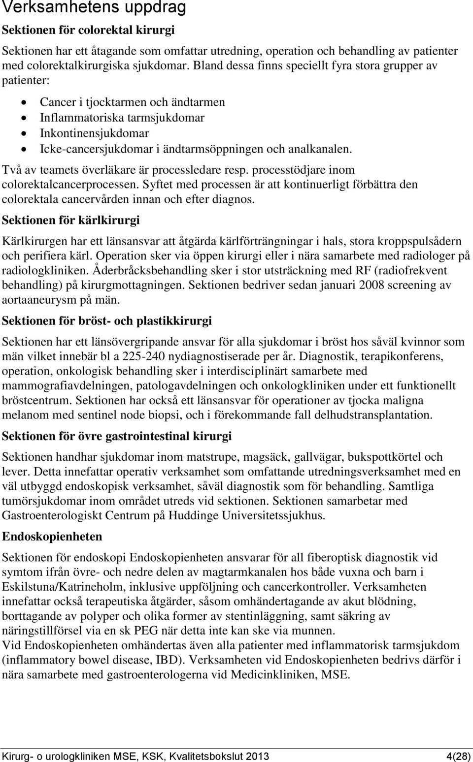 analkanalen. Två av teamets överläkare är processledare resp. processtödjare inom colorektalcancerprocessen.