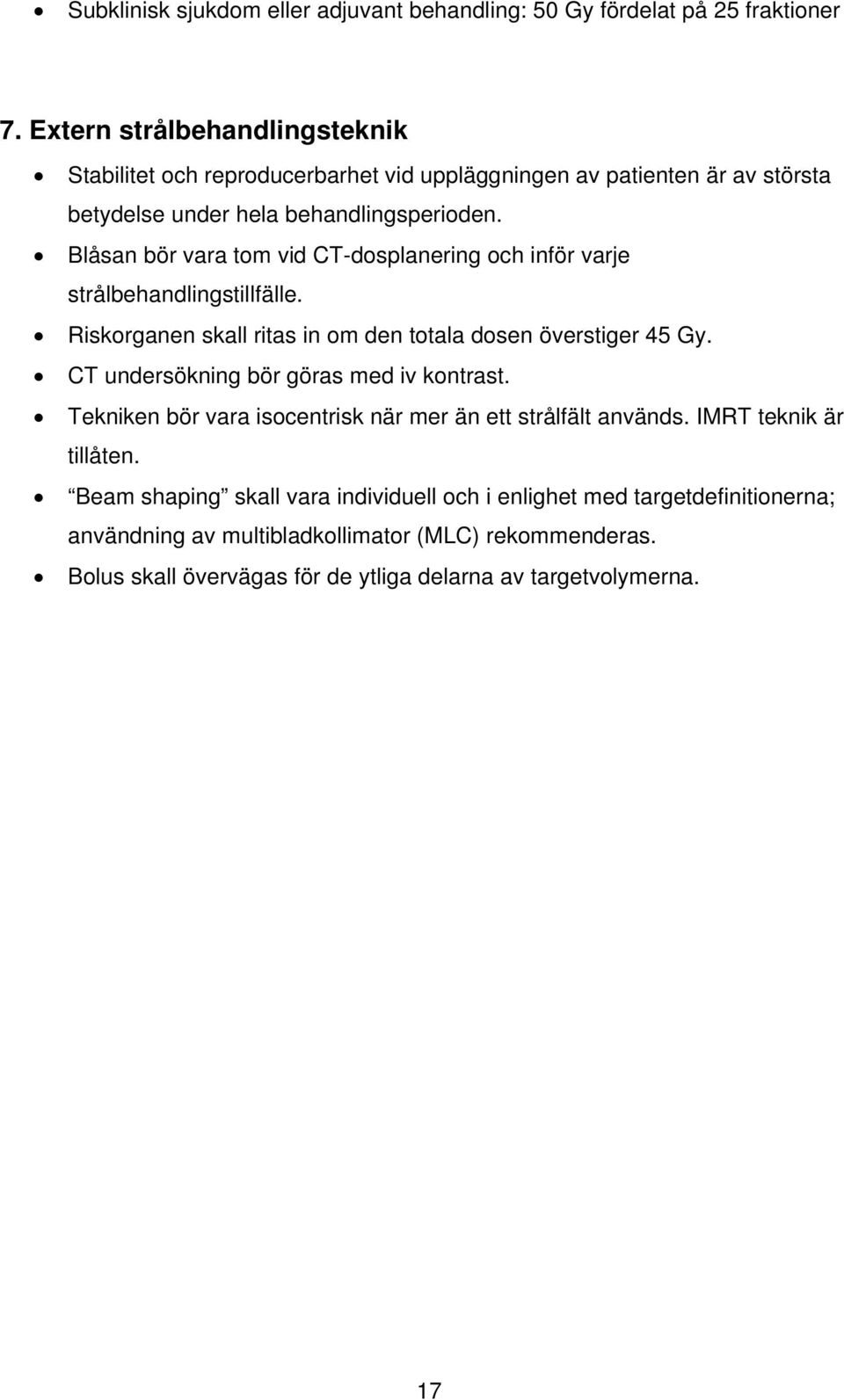 Blåsan bör vara tom vid CT-dosplanering och inför varje strålbehandlingstillfälle. Riskorganen skall ritas in om den totala dosen överstiger 45 Gy.