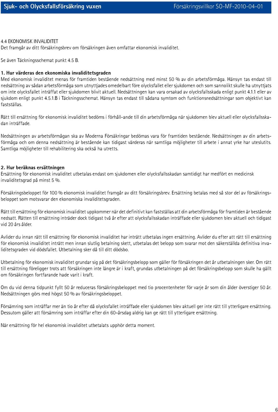 Hänsyn tas endast till nedsättning av sådan arbetsförmåga som utnyttjades omedelbart före olycksfallet eller sjukdomen och som sannolikt skulle ha utnyttjats om inte olycksfallet inträffat eller