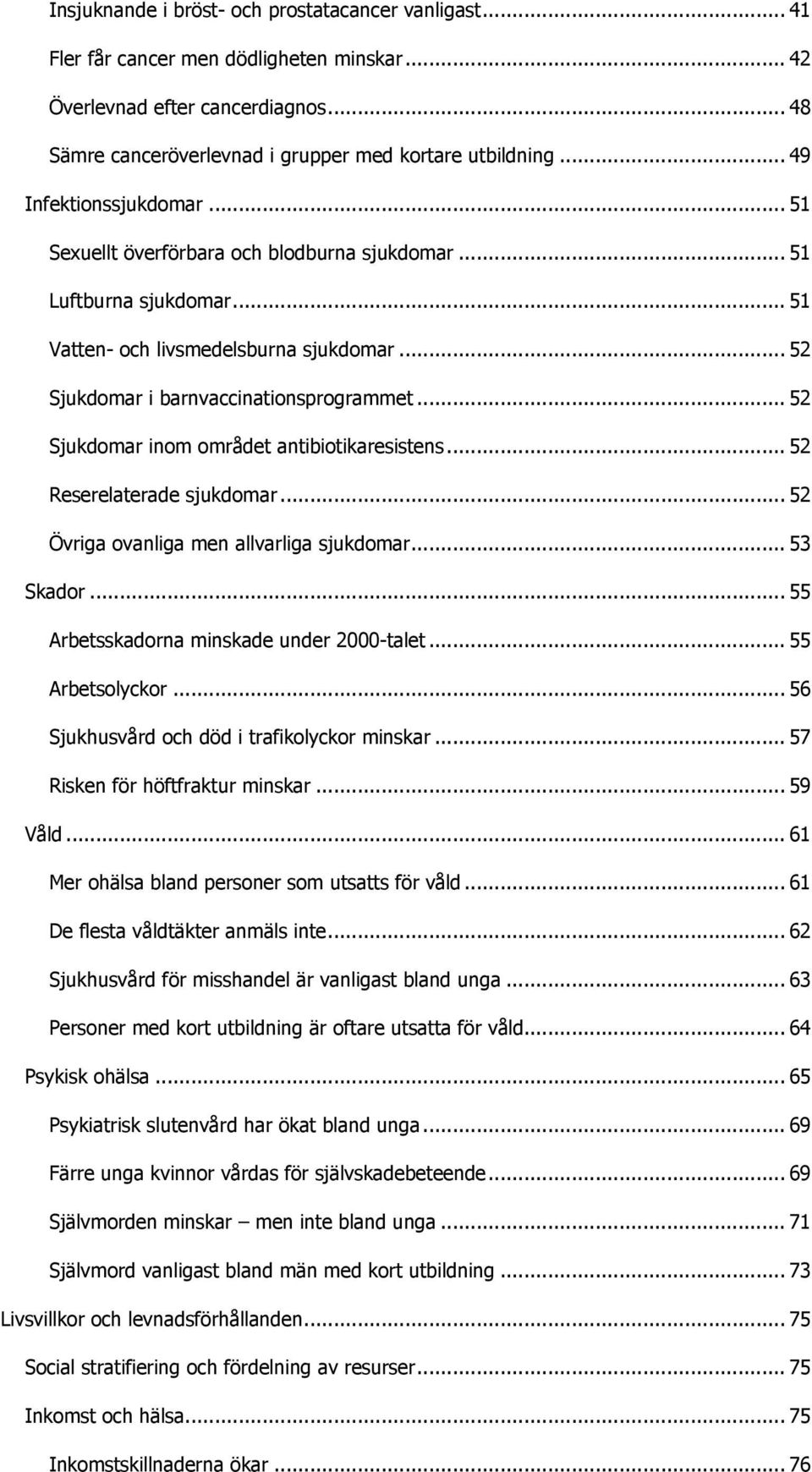 .. 52 Sjukdomar inom området antibiotikaresistens... 52 Reserelaterade sjukdomar... 52 Övriga ovanliga men allvarliga sjukdomar... 53 Skador... 55 Arbetsskadorna minskade under 2-talet.