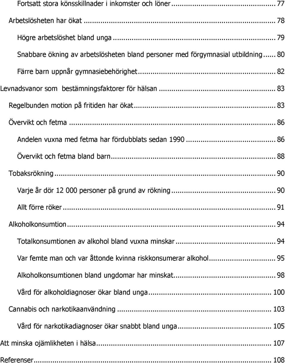 .. 86 Andelen vuxna med fetma har fördubblats sedan 199... 86 Övervikt och fetma bland barn... 88 Tobaksrökning... 9 Varje år dör 12 personer på grund av rökning... 9 Allt förre röker.