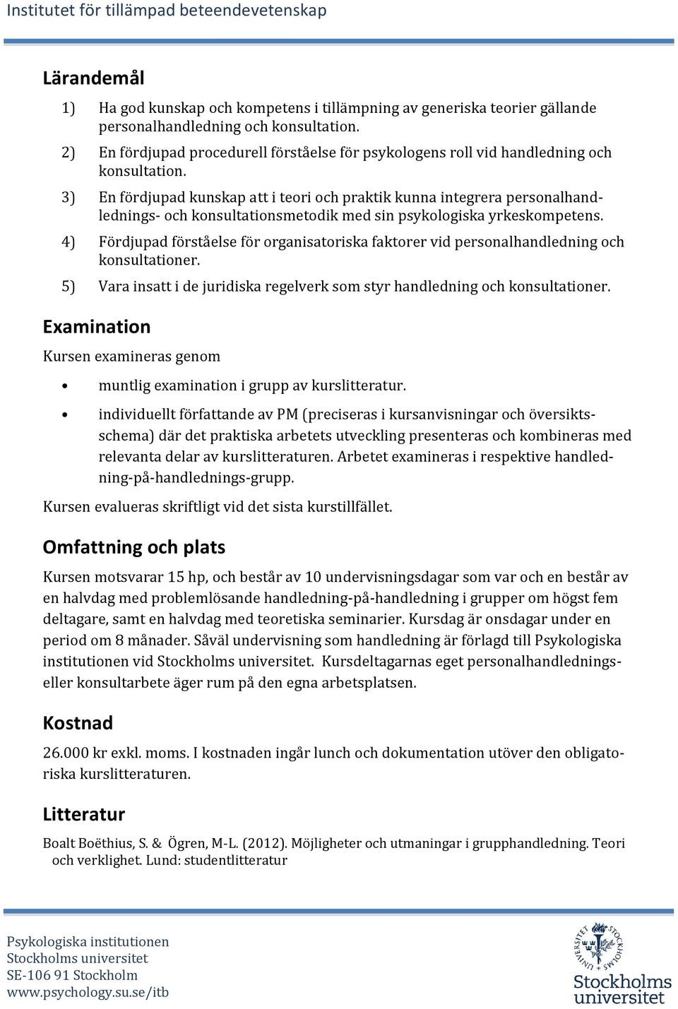 3) En fördjupad kunskap att i teori och praktik kunna integrera personalhandlednings- och konsultationsmetodik med sin psykologiska yrkeskompetens.