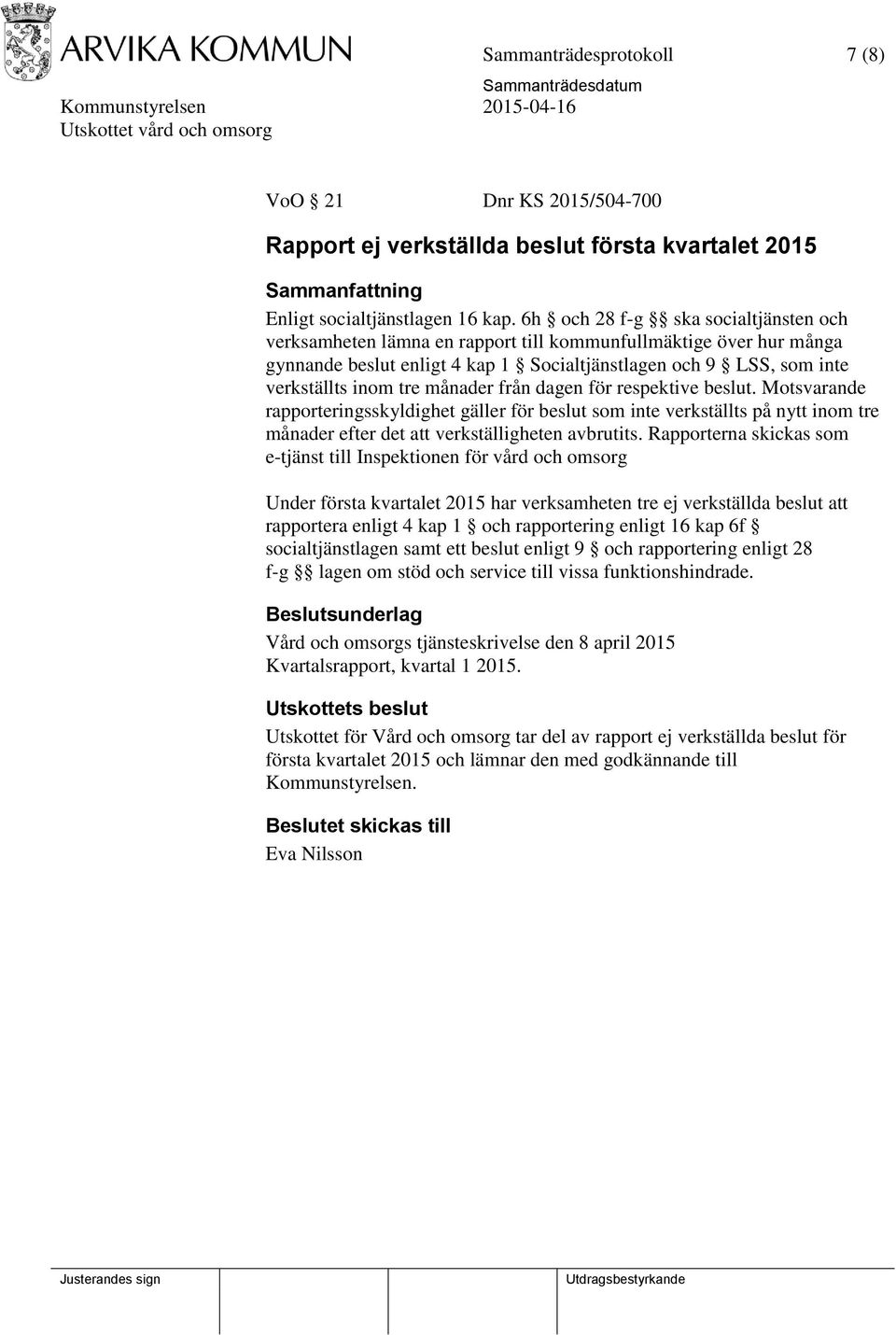 månader från dagen för respektive beslut. Motsvarande rapporteringsskyldighet gäller för beslut som inte verkställts på nytt inom tre månader efter det att verkställigheten avbrutits.