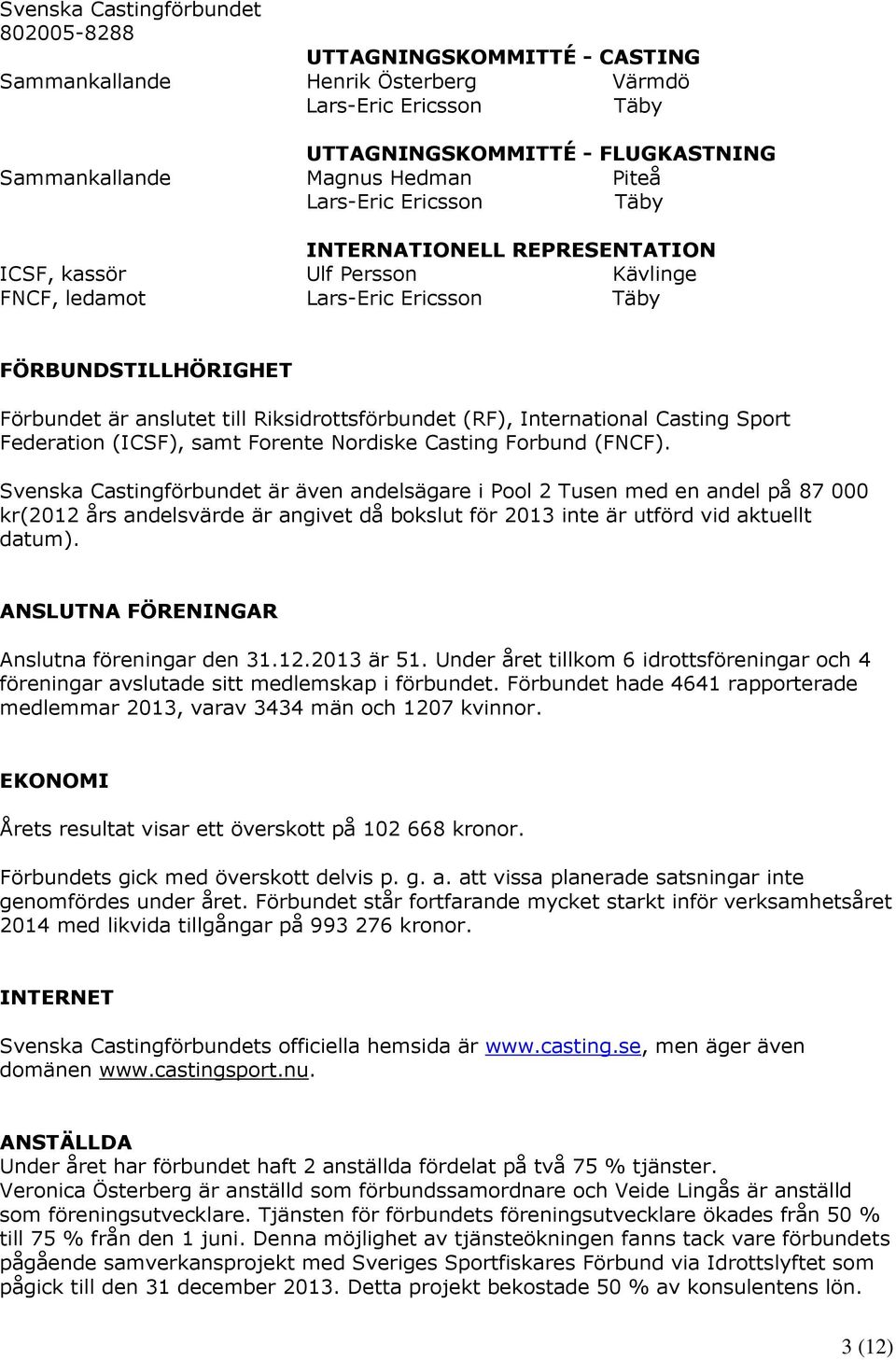 Federation (ICSF), samt Forente Nordiske Casting Forbund (FNCF).