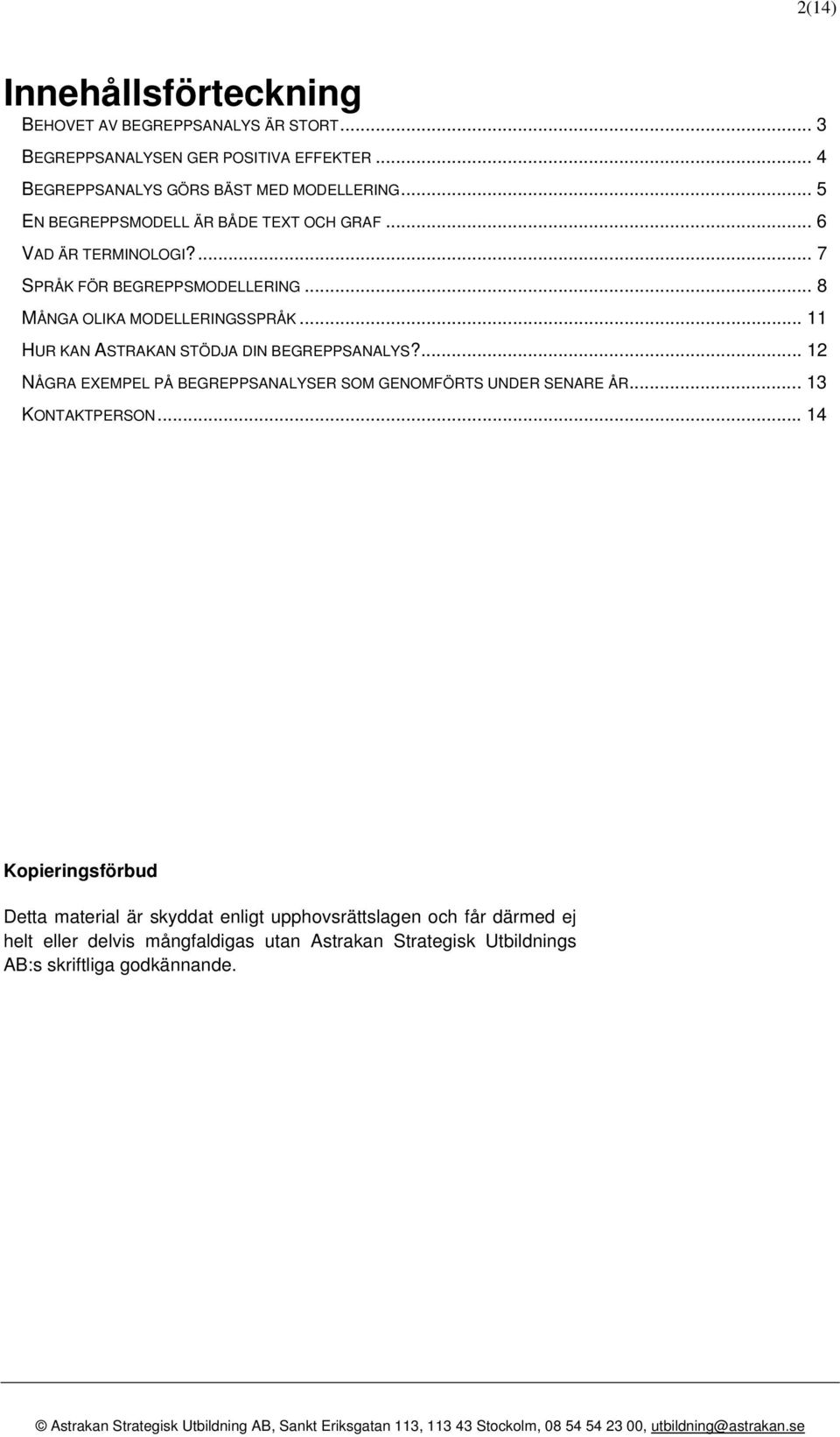 .. 11 HUR KAN ASTRAKAN STÖDJA DIN BEGREPPSANALYS?... 12 NÅGRA EXEMPEL PÅ BEGREPPSANALYSER SOM GENOMFÖRTS UNDER SENARE ÅR... 13 KONTAKTPERSON.