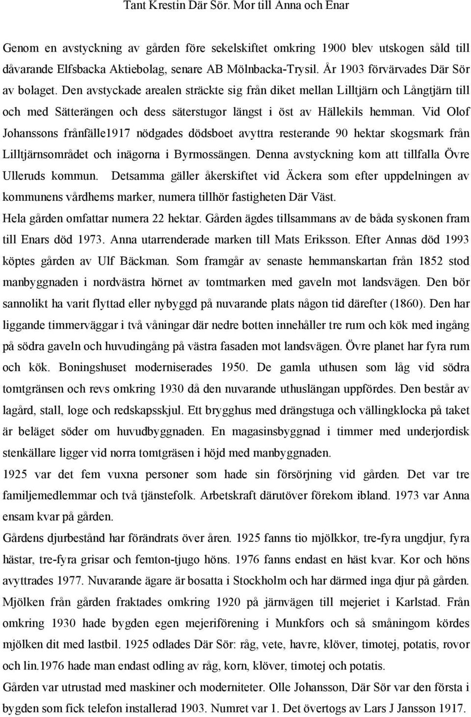 Vid Olof Johanssons frånfälle1917 nödgades dödsboet avyttra resterande 90 hektar skogsmark från Lilltjärnsområdet och inägorna i Byrmossängen. Denna avstyckning kom att tillfalla Övre Ulleruds kommun.