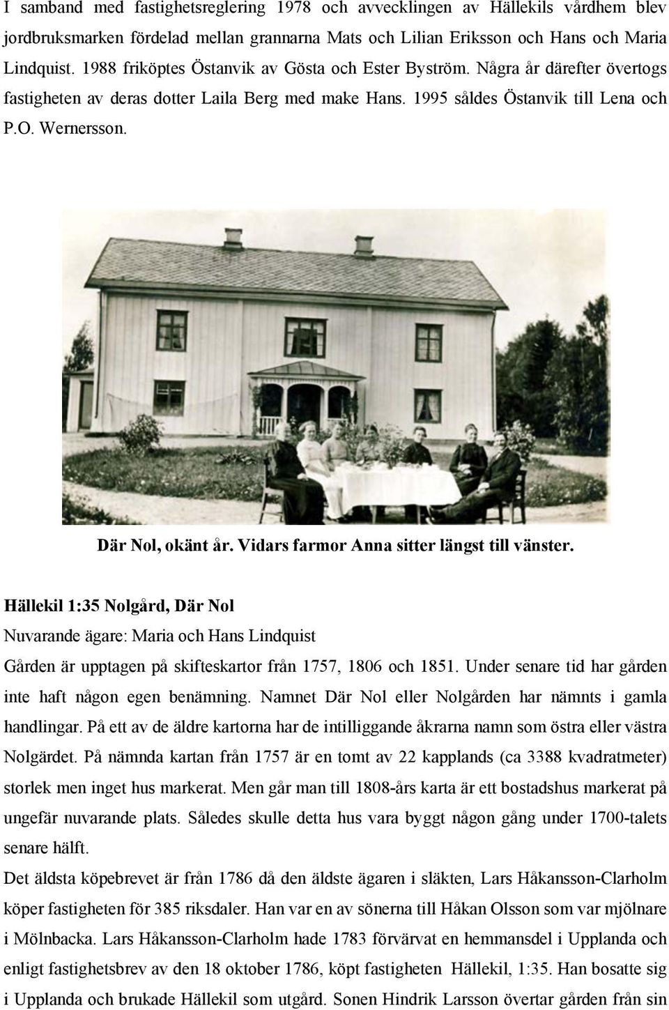 Där Nol, okänt år. Vidars farmor Anna sitter längst till vänster. Hällekil 1:35 Nolgård, Där Nol Nuvarande ägare: Maria och Hans Lindquist Gården är upptagen på skifteskartor från 1757, 1806 och 1851.