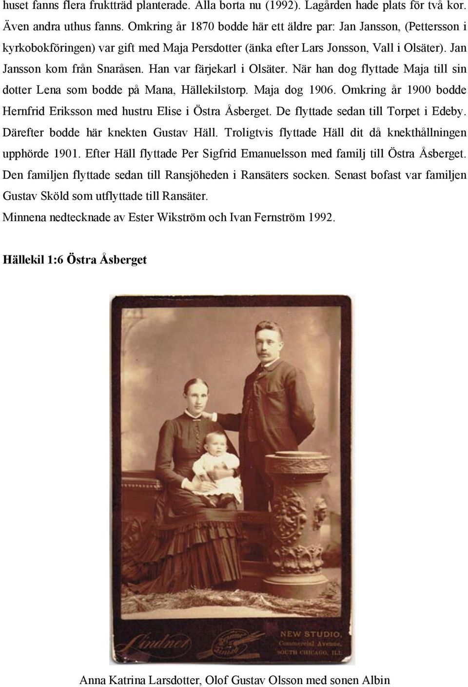 Han var färjekarl i Olsäter. När han dog flyttade Maja till sin dotter Lena som bodde på Mana, Hällekilstorp. Maja dog 1906. Omkring år 1900 bodde Hernfrid Eriksson med hustru Elise i Östra Åsberget.