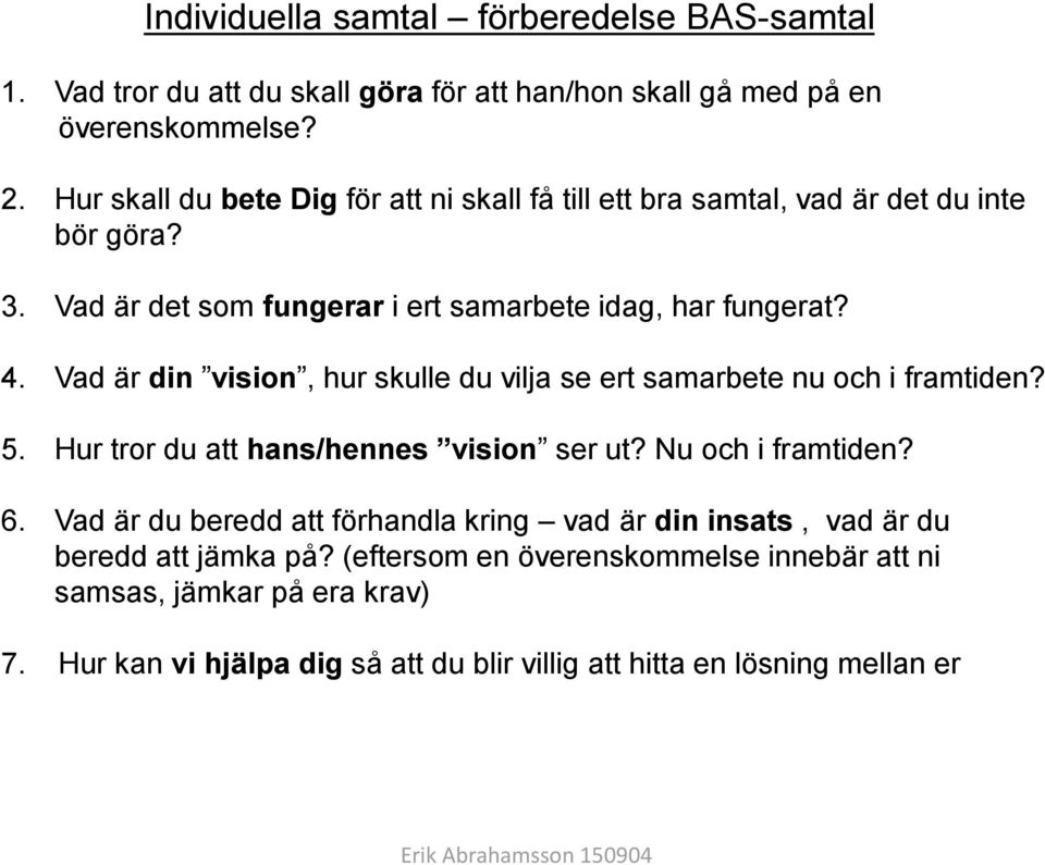 Vad är din vision, hur skulle du vilja se ert samarbete nu och i framtiden? 5. Hur tror du att hans/hennes vision ser ut? Nu och i framtiden? 6.