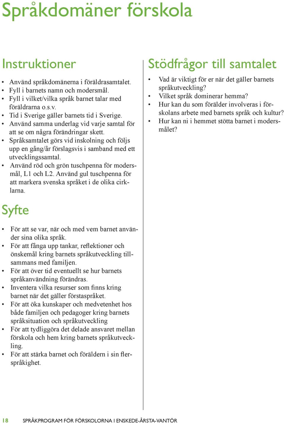 Använd röd och grön tuschpenna för modersmål, L1 och L2. Använd gul tuschpenna för att markera svenska språket i de olika cirklarna.