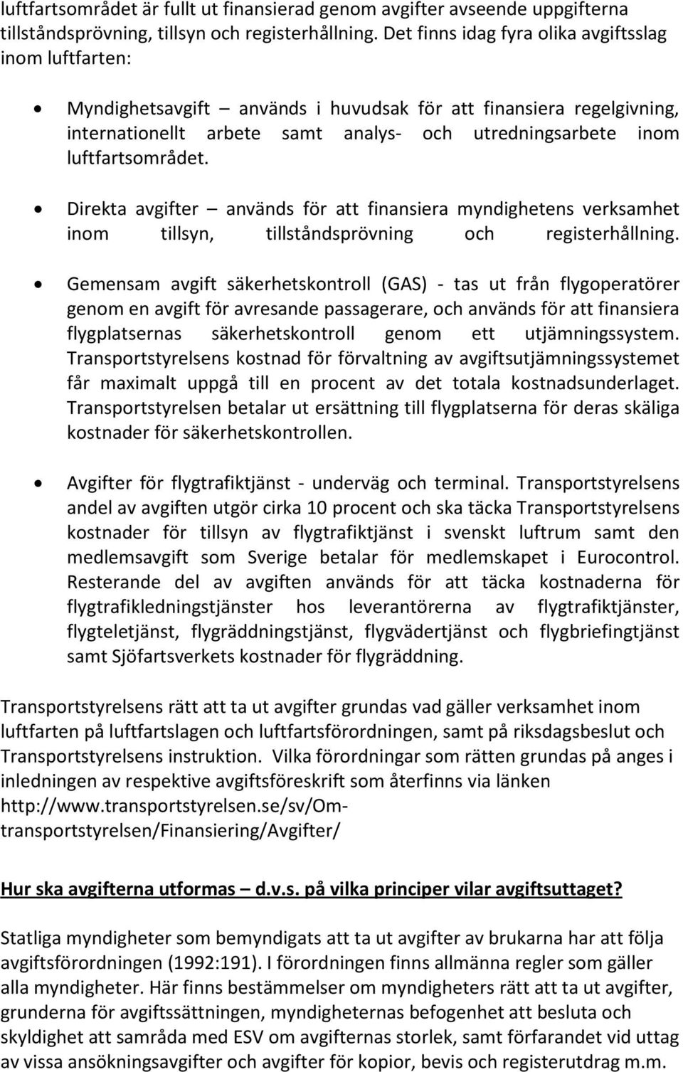 luftfartsområdet. Direkta avgifter används för att finansiera myndighetens verksamhet inom tillsyn, tillståndsprövning och registerhållning.