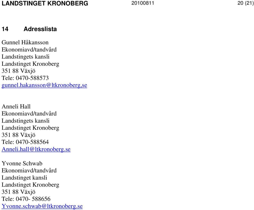 hakansson@ltkronoberg,se Anneli Hall Ekonomiavd/tandvård Landstingets kansli Landstinget Kronoberg 351 88 Växjö