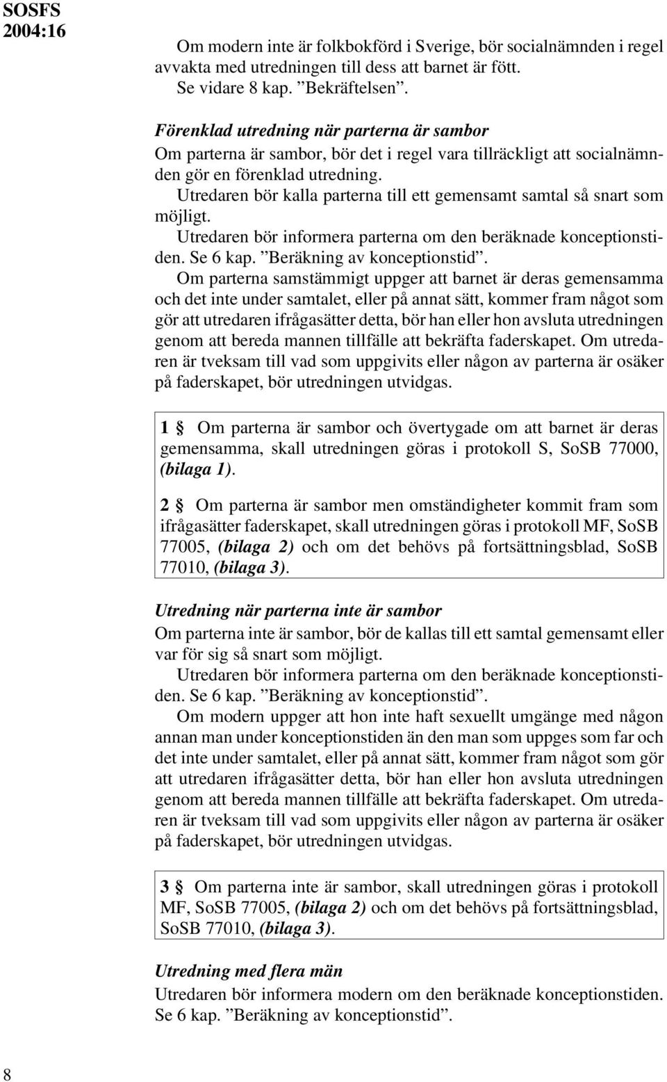 Utredaren bör kalla parterna till ett gemensamt samtal så snart som möjligt. Utredaren bör informera parterna om den beräknade konceptionstiden. Se 6 kap. Beräkning av konceptionstid.