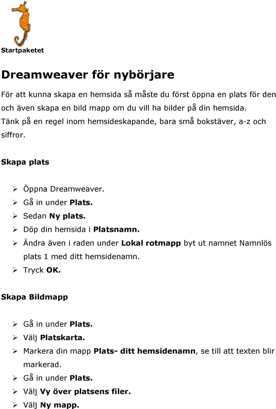 Sedan Ny plats. Döp din hemsida i Platsnamn. Ändra även i raden under Lokal rotmapp byt ut namnet Namnlös plats 1 med ditt hemsidenamn. Tryck OK.