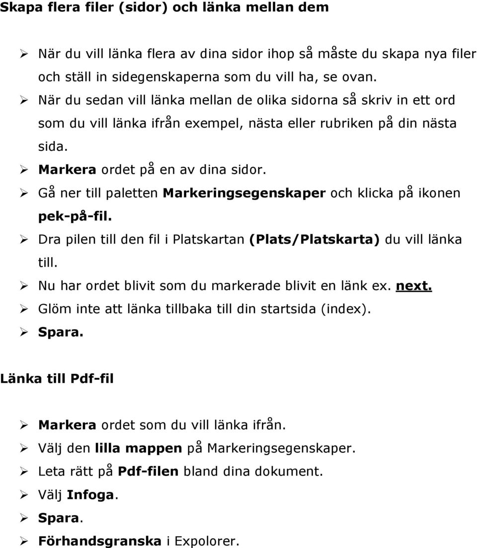 Gå ner till paletten Markeringsegenskaper och klicka på ikonen pek-på-fil. Dra pilen till den fil i Platskartan (Plats/Platskarta) du vill länka till.