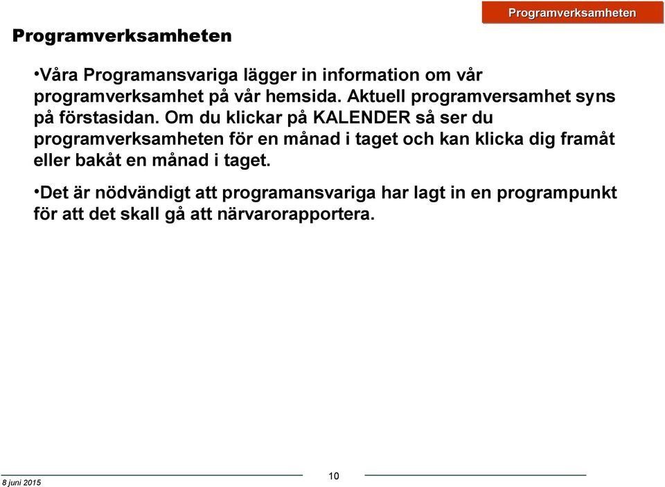 Om du klickar på KALENDER så ser du programverksamheten för en månad i taget och kan klicka dig framåt