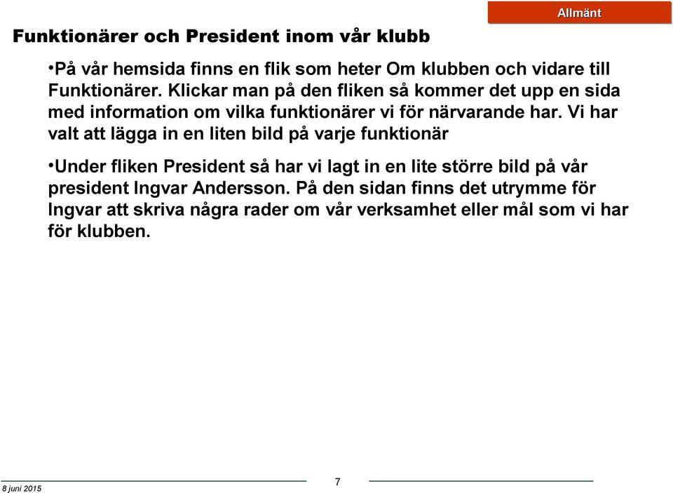 Vi har valt att lägga in en liten bild på varje funktionär Under fliken President så har vi lagt in en lite större bild på vår