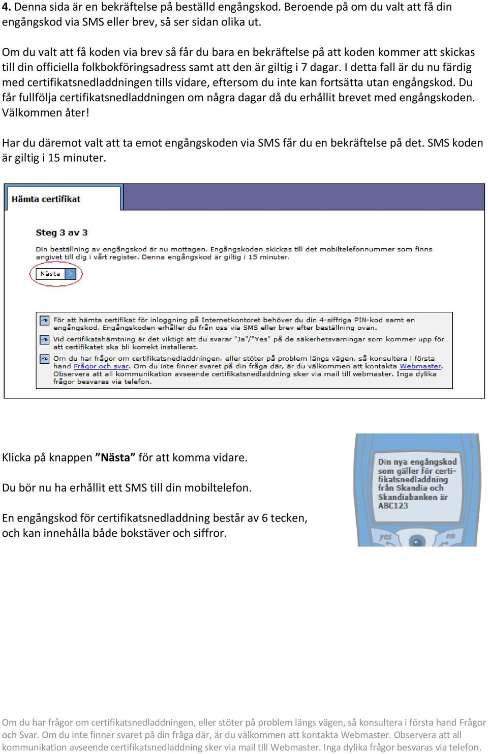 I detta fall är du nu färdig med certifikatsnedladdningen tills vidare, eftersom du inte kan fortsätta utan engångskod.