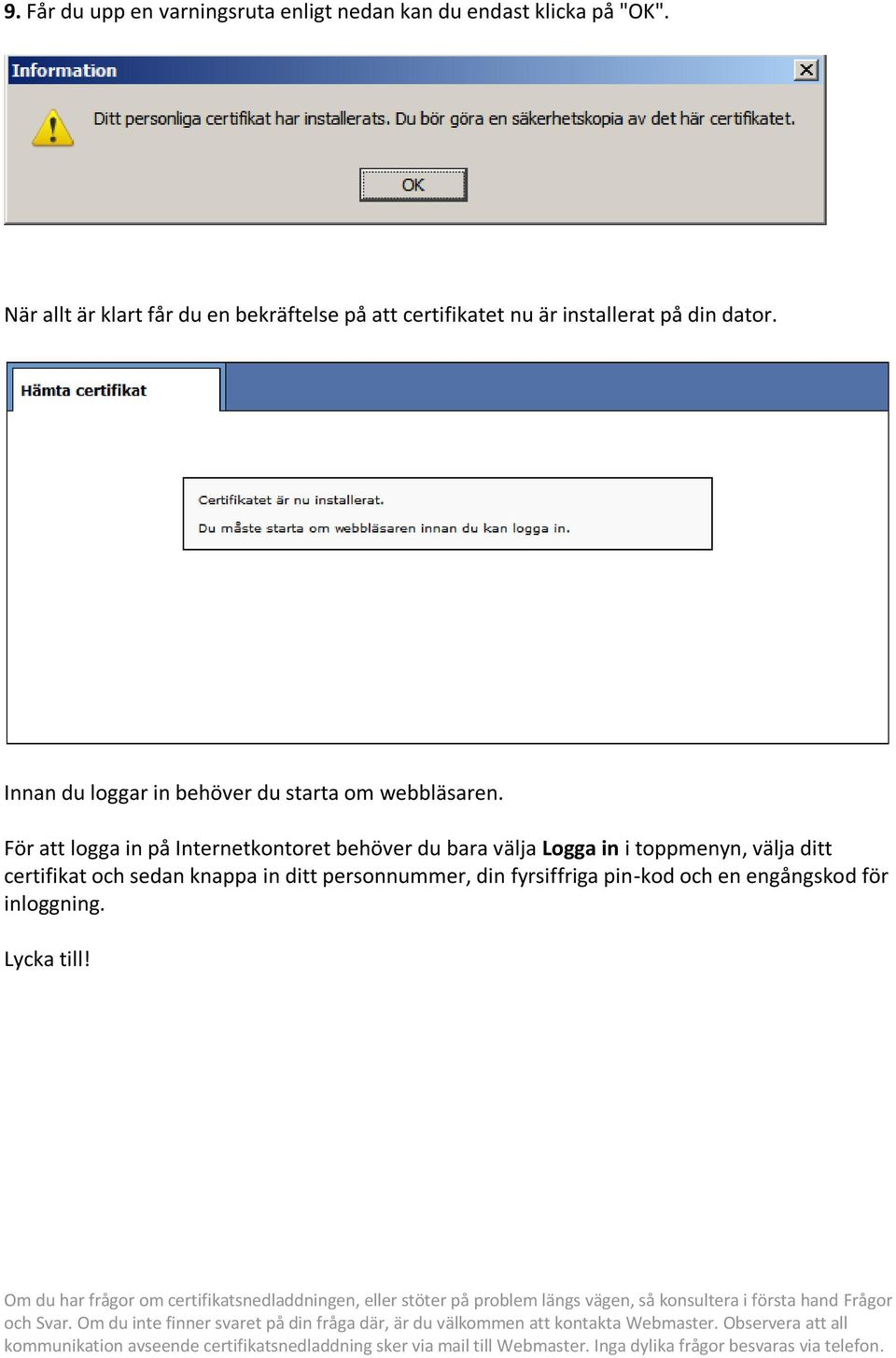 Innan du loggar in behöver du starta om webbläsaren.