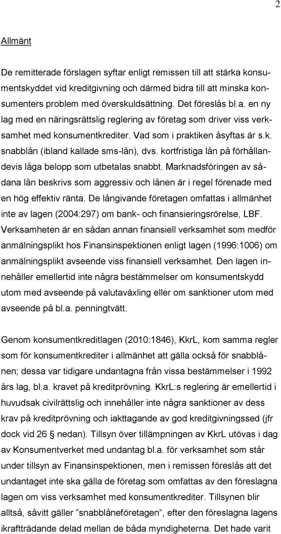 kortfristiga lån på förhållandevis låga belopp som utbetalas snabbt. Marknadsföringen av sådana lån beskrivs som aggressiv och lånen är i regel förenade med en hög effektiv ränta.