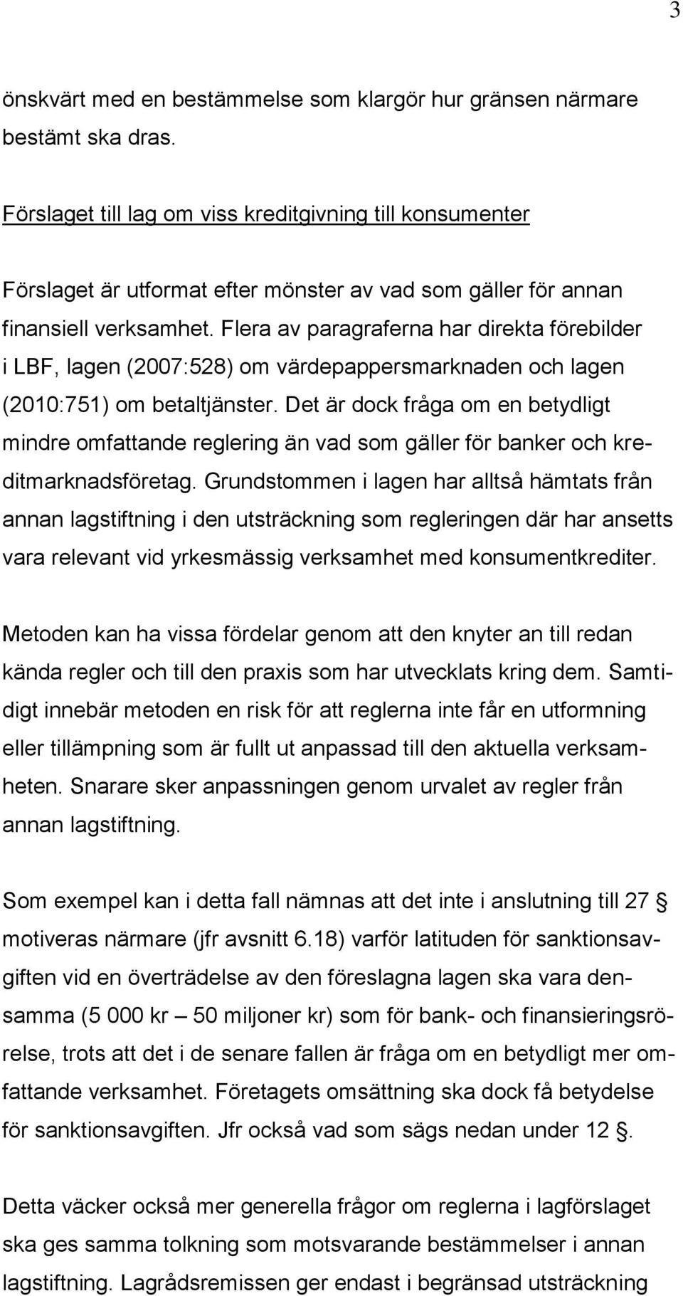 Flera av paragraferna har direkta förebilder i LBF, lagen (2007:528) om värdepappersmarknaden och lagen (2010:751) om betaltjänster.