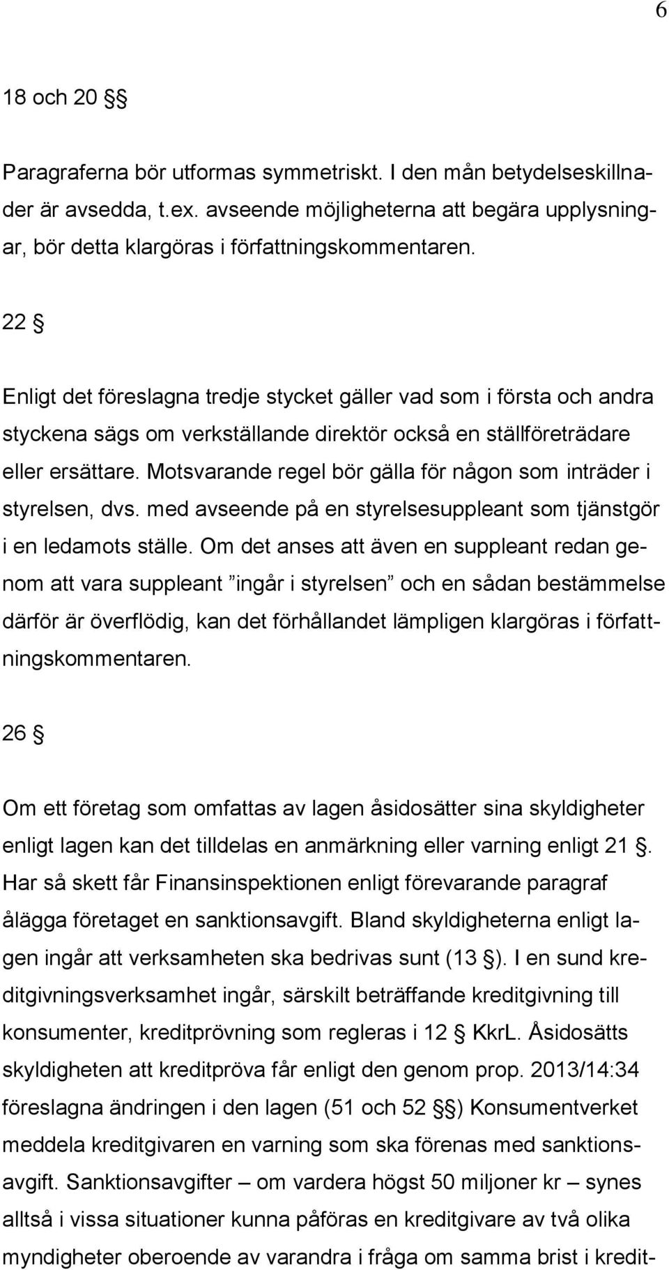 Motsvarande regel bör gälla för någon som inträder i styrelsen, dvs. med avseende på en styrelsesuppleant som tjänstgör i en ledamots ställe.