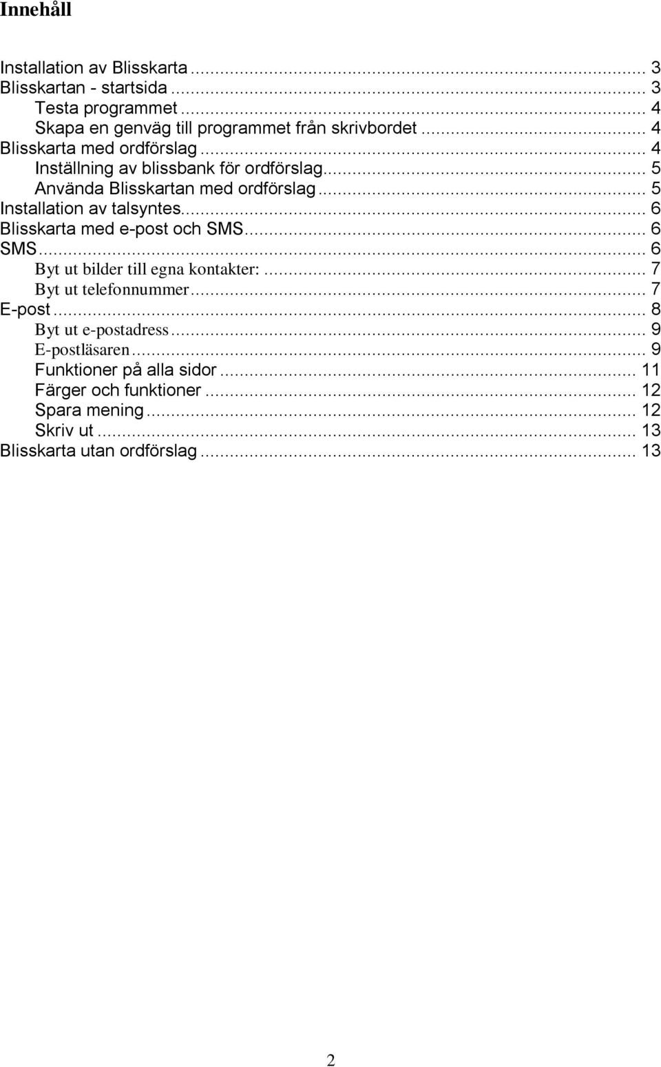 .. 6 Blisskarta med e-post och SMS... 6 SMS... 6 Byt ut bilder till egna kontakter:... 7 Byt ut telefonnummer... 7 E-post... 8 Byt ut e-postadress.