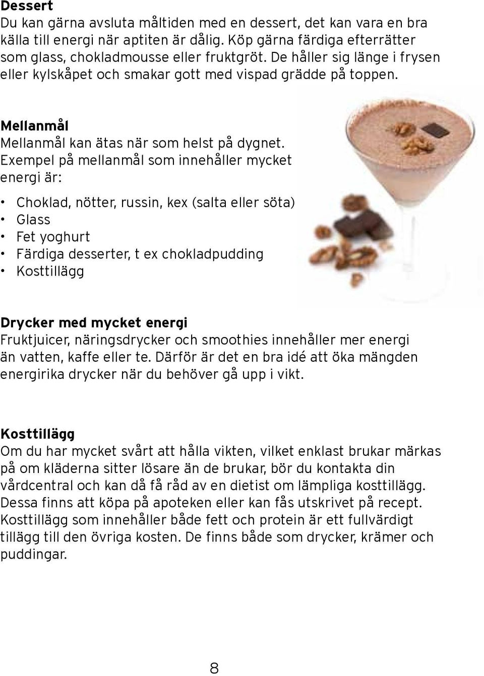 Exempel på mellanmål som innehåller mycket energi är: Choklad, nötter, russin, kex (salta eller söta) Glass Fet yoghurt Färdiga desserter, t ex chokladpudding Kosttillägg Drycker med mycket energi