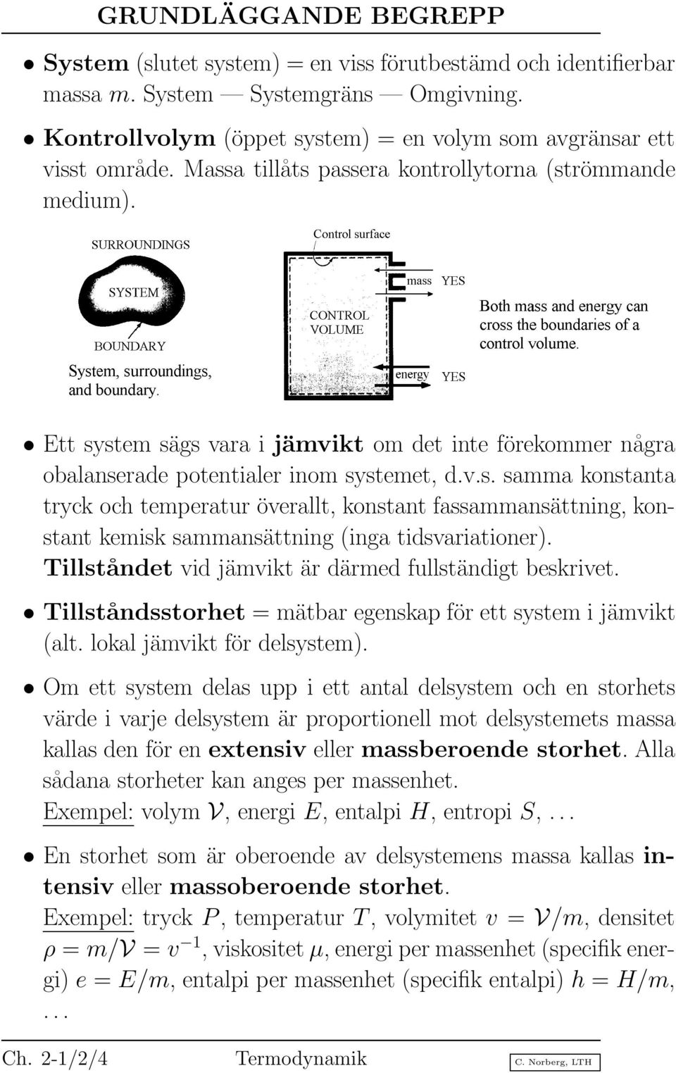 Tillståndet vid jämvikt är därmed fullständigt beskrivet. Tillståndsstorhet = mätbar egenskap för ett system i jämvikt (alt. lokal jämvikt för delsystem).