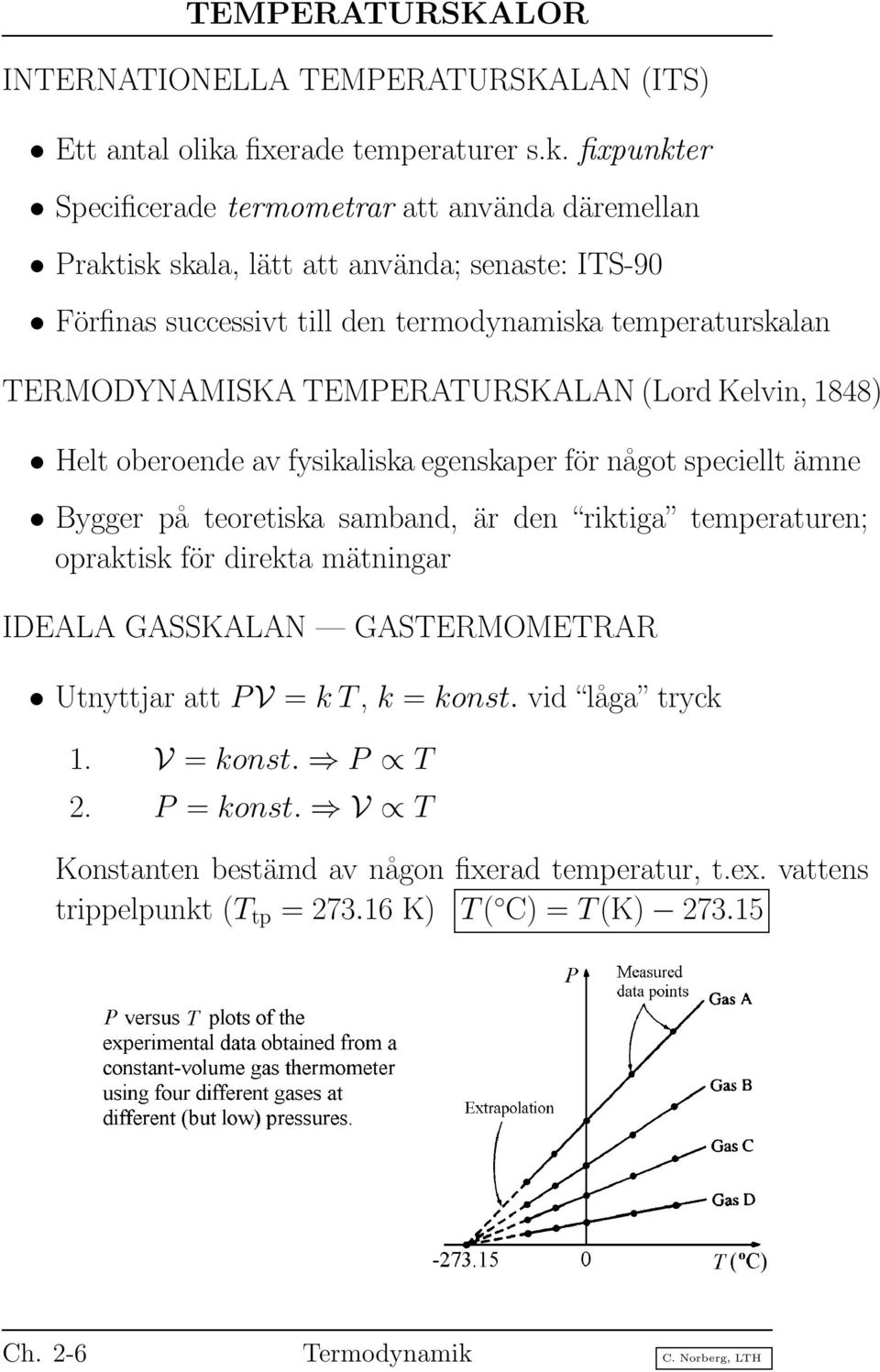 fixpunkter Specificerade termometrar att använda däremellan Praktisk skala, lätt att använda; senaste: ITS-90 Förfinas successivt till den termodynamiska temperaturskalan TERMODYNAMISKA