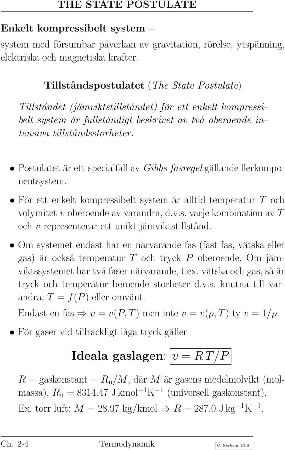 Postulatet är ett specialfall av Gibbs fasregel gällande flerkomponentsystem. För ett enkelt kompressibelt system är alltid temperatur T och volymitet v oberoende av varandra, d.v.s. varje kombination av T och v representerar ett unikt jämviktstillstånd.