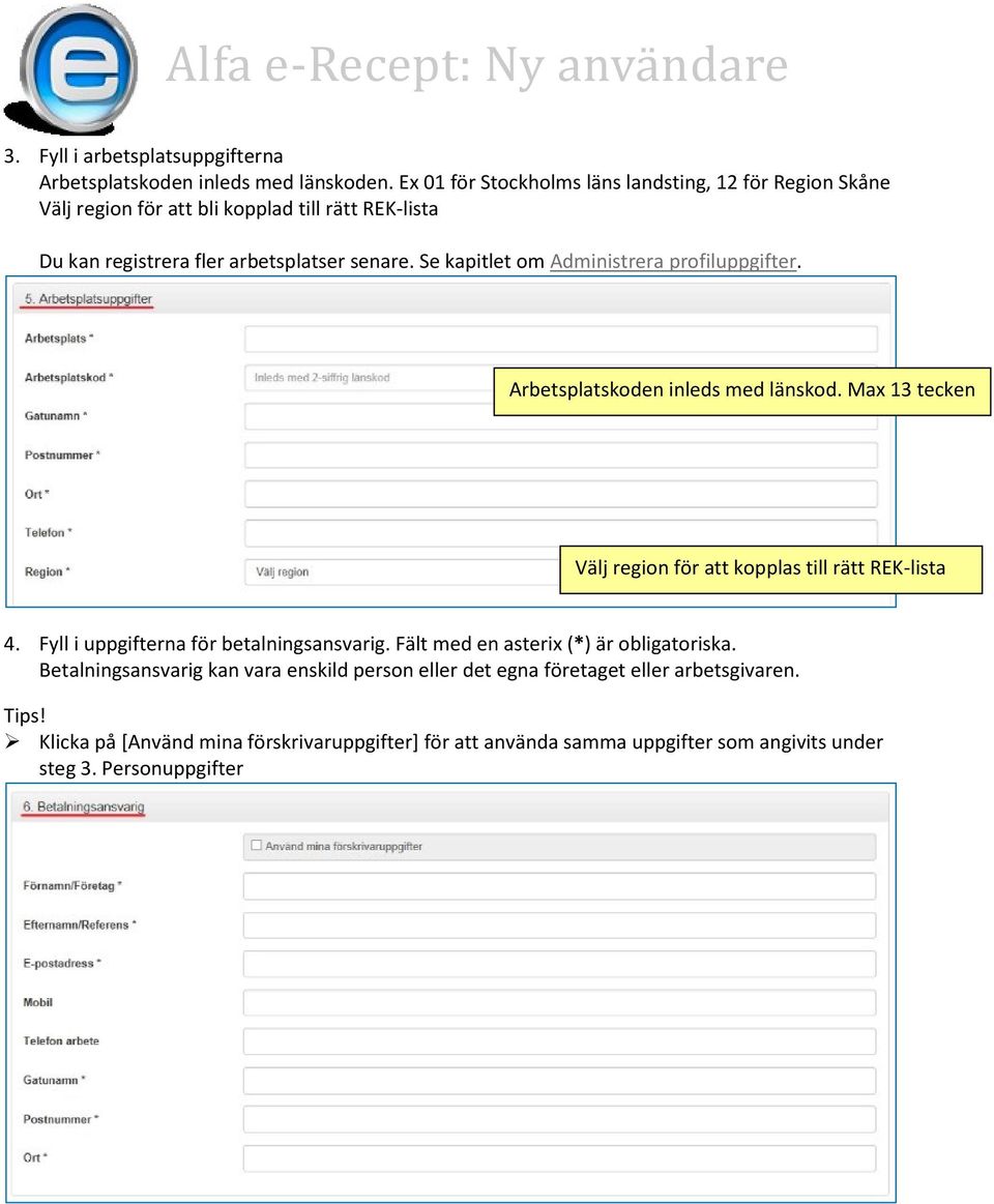 Se kapitlet om Administrera profiluppgifter. Arbetsplatskoden inleds med länskod. Max 13 tecken Välj region för att kopplas till rätt REK-lista 4.