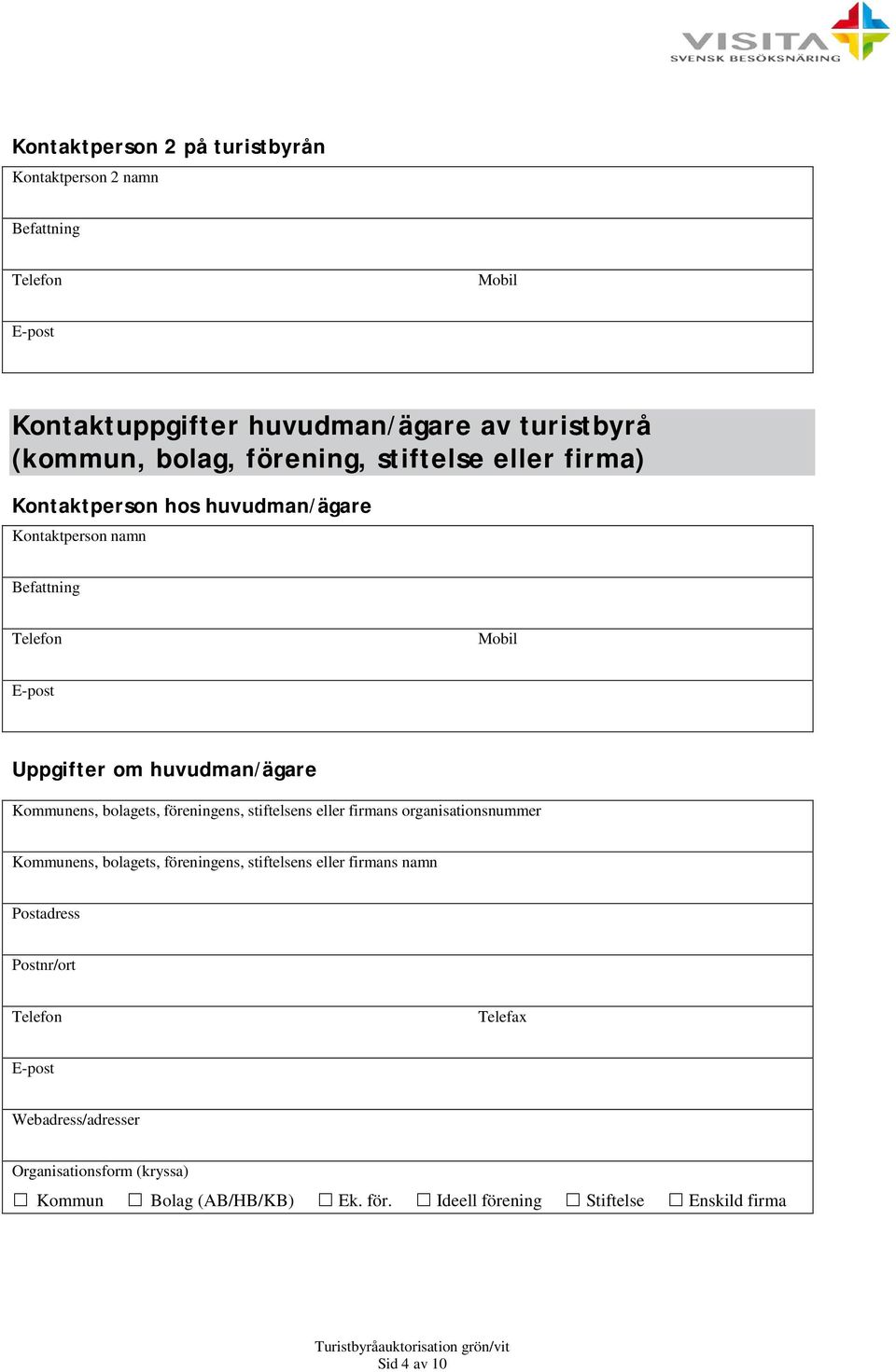 föreningens, stiftelsens eller firmans organisationsnummer Kommunens, bolagets, föreningens, stiftelsens eller firmans namn Postadress