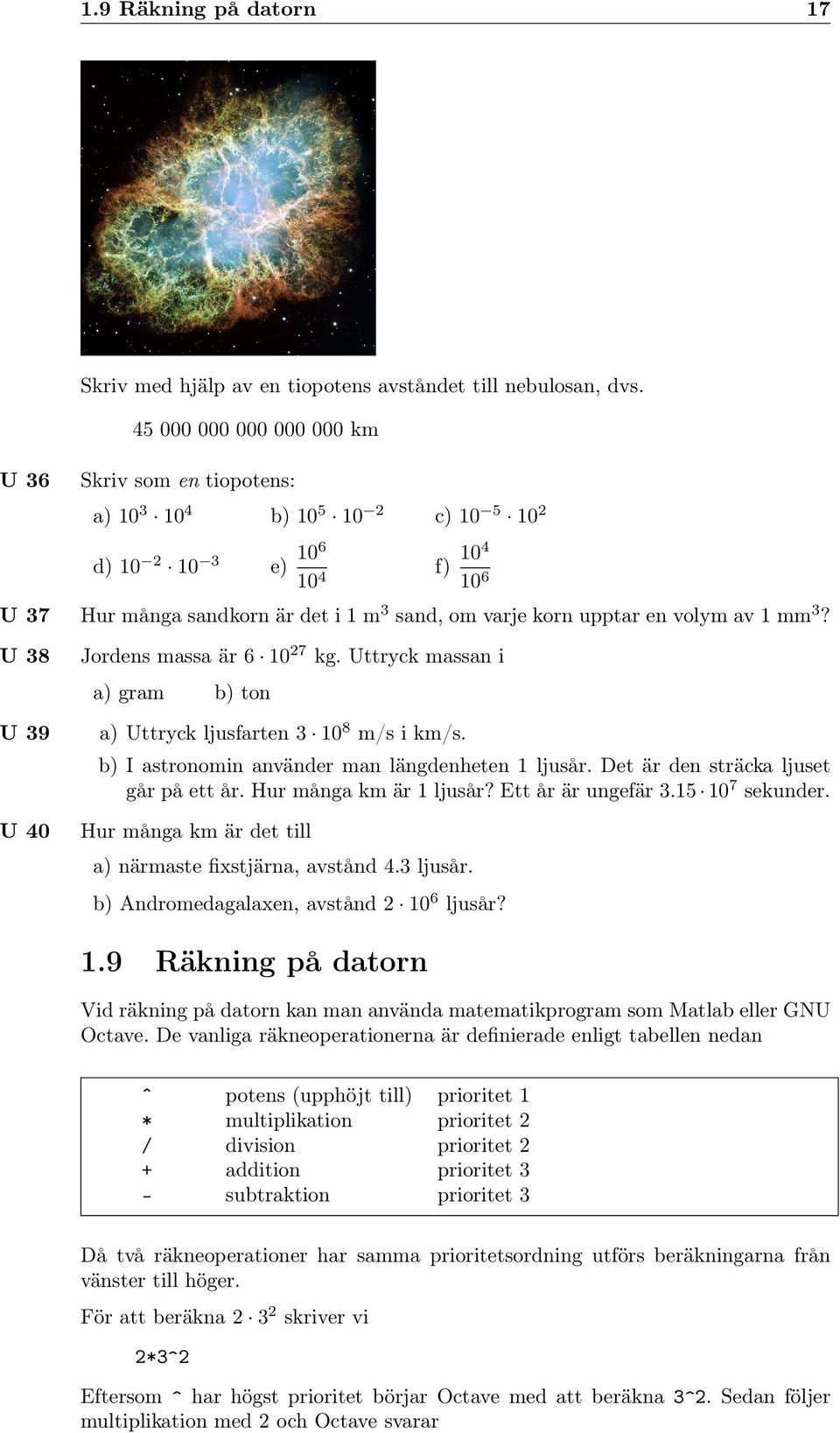 U 38 U 39 U 40 Jordens massa är 6 0 7 kg. Uttryck massan i a) gram b) ton a) Uttryck ljusfarten 3 0 8 m/s i km/s. b) I astronomin använder man längdenheten ljusår.