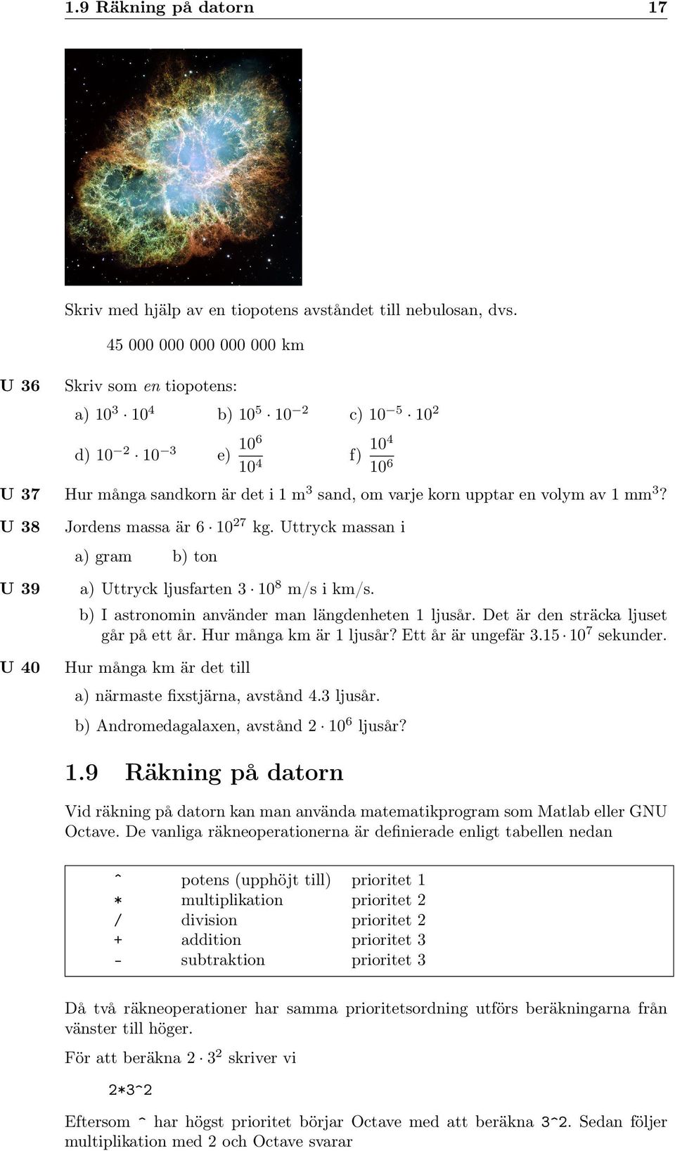 U 38 U 39 U 40 Jordens massa är 6 0 7 kg. Uttryck massan i a) gram b) ton a) Uttryck ljusfarten 3 0 8 m/s i km/s. b) I astronomin använder man längdenheten ljusår.