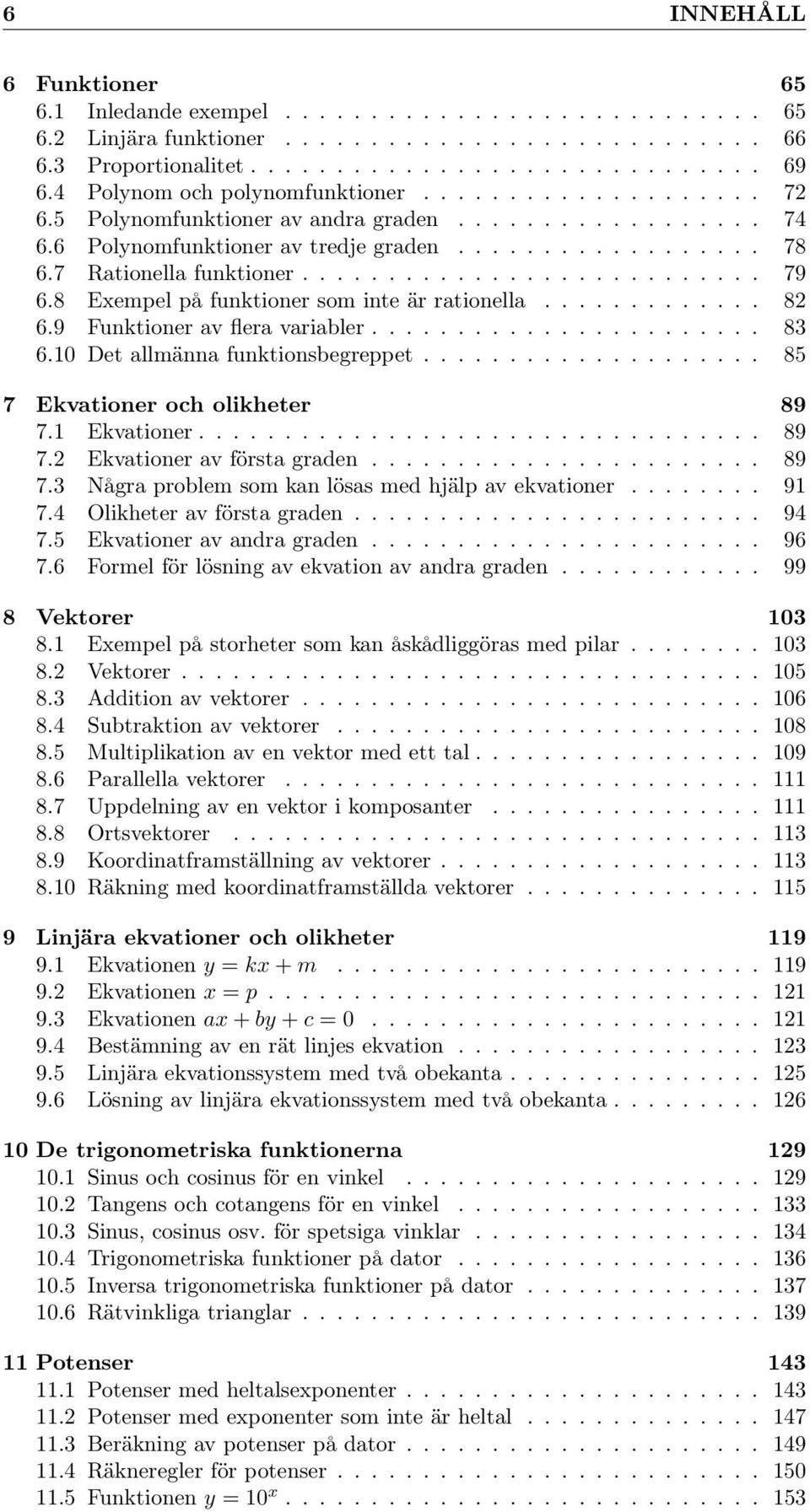 .......................... 79 6.8 Exempel på funktioner som inte är rationella............. 8 6.9 Funktioner av flera variabler....................... 83 6.0 Det allmänna funktionsbegreppet.