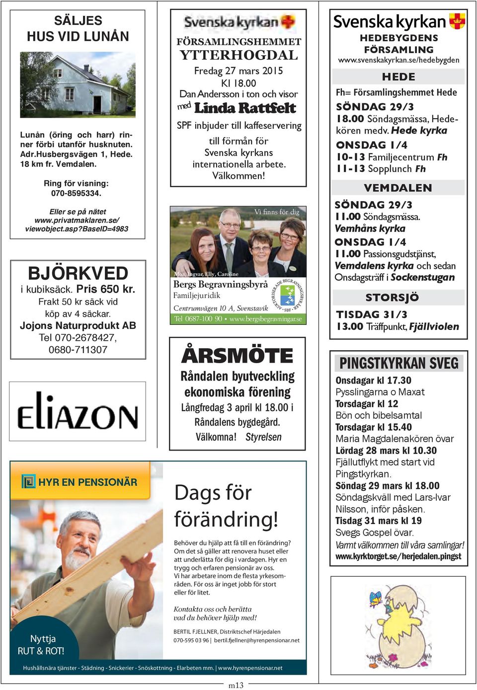 FÖRSAMLINGSHEMMET YTTERHOGDAL Fredag 27 mars 2015 Kl 18.00 Dan Andersson i ton och visor med Linda Rattfelt SPF inbjuder till kaffeservering till förmån för Svenska kyrkans internationella arbete.
